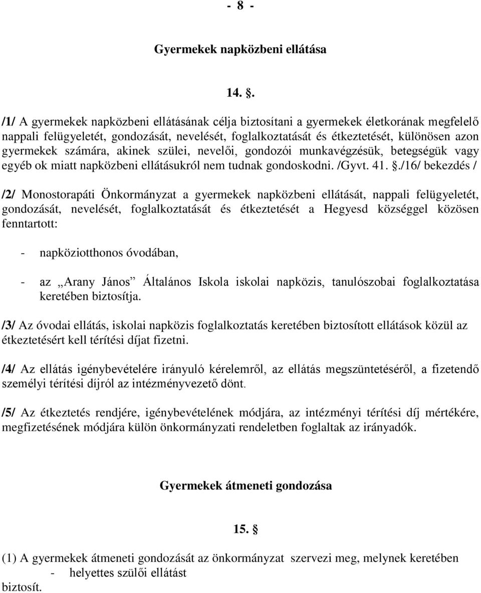 számára, akinek szülei, nevelői, gondozói munkavégzésük, betegségük vagy egyéb ok miatt napközbeni ellátásukról nem tudnak gondoskodni. /Gyvt. 41.