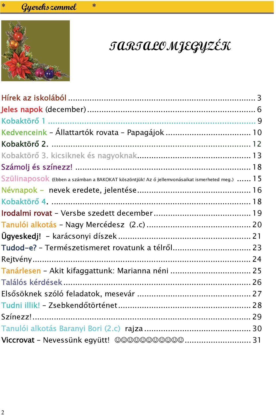 ... 18 Irodalmi rovat Versbe szedett december... 19 Tanulói alkotás Nagy Mercédesz (2.c)... 20 Ügyeskedj! - karácsonyi díszek... 21 Tudod-e? Természetismeret rovatunk a télről... 23 Rejtvény.