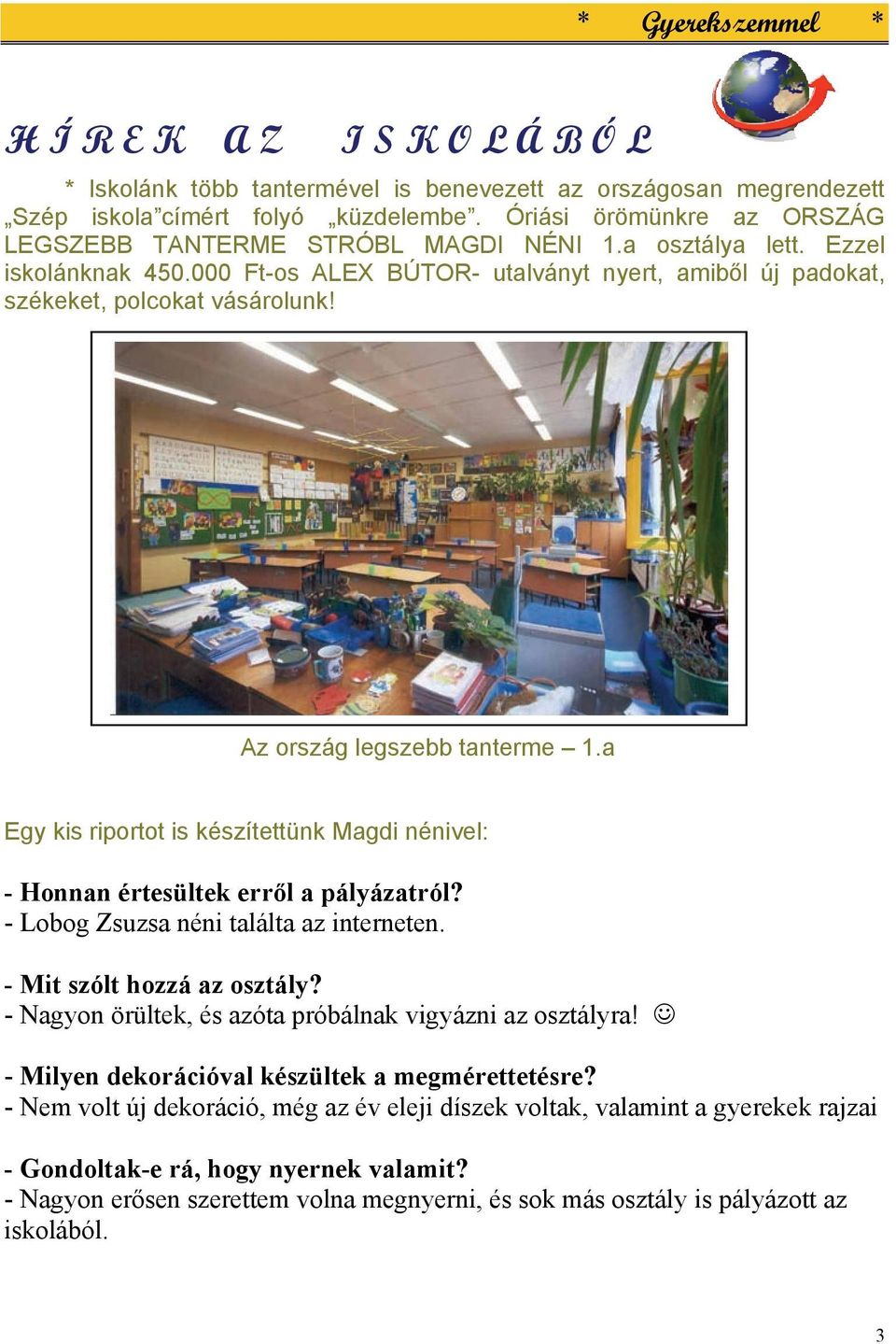 Az ország legszebb tanterme 1.a Egy kis riportot is készítettünk Magdi nénivel: - Honnan értesültek erről a pályázatról? - Lobog Zsuzsa néni találta az interneten. - Mit szólt hozzá az osztály?