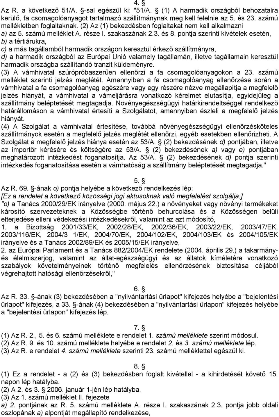 pontja szerinti kivételek esetén, b) a tértiárukra, c) a más tagállamból harmadik országon keresztül érkező szállítmányra, d) a harmadik országból az Európai Unió valamely tagállamán, illetve