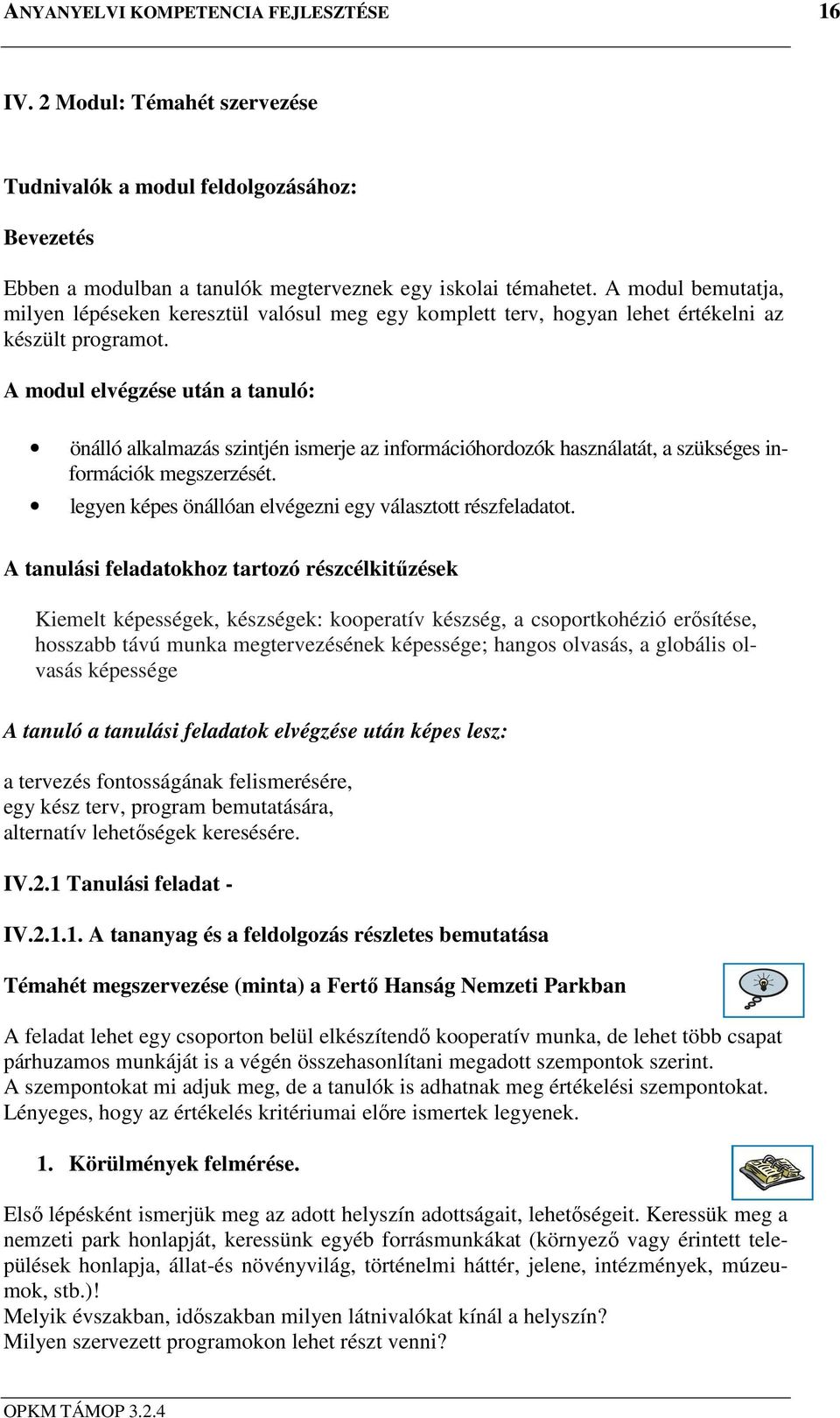 A modul elvégzése után a tanuló: önálló alkalmazás szintjén ismerje az információhordozók használatát, a szükséges információk megszerzését.