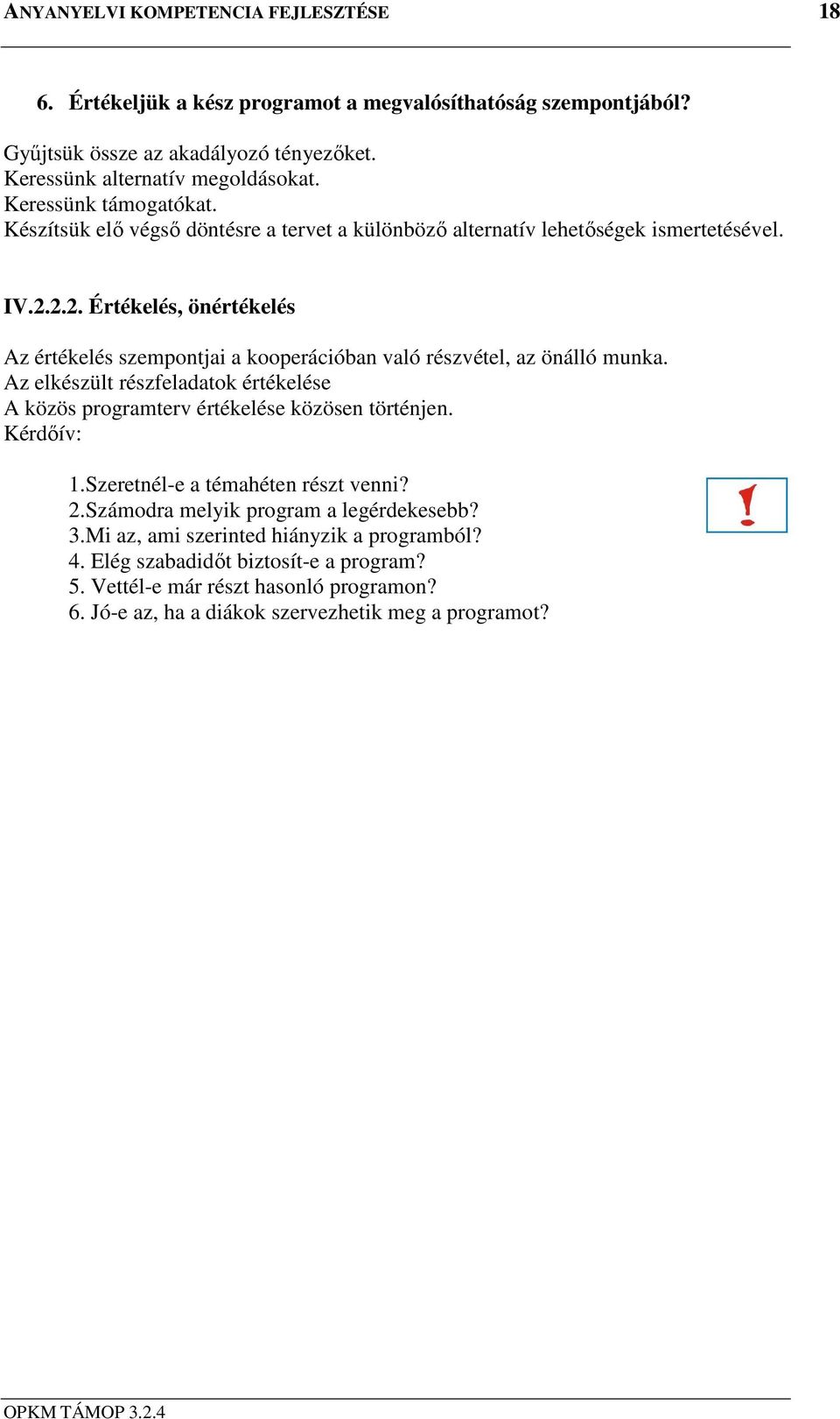 2.2. Értékelés, önértékelés Az értékelés szempontjai a kooperációban való részvétel, az önálló munka. Az elkészült részfeladatok értékelése A közös programterv értékelése közösen történjen.