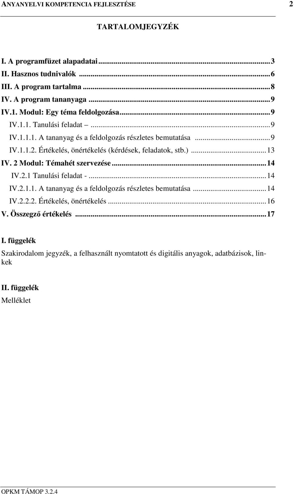 Értékelés, önértékelés (kérdések, feladatok, stb.)... 13 IV. 2 Modul: Témahét szervezése... 14 IV.2.1 Tanulási feladat -... 14 IV.2.1.1. A tananyag és a feldolgozás részletes bemutatása.