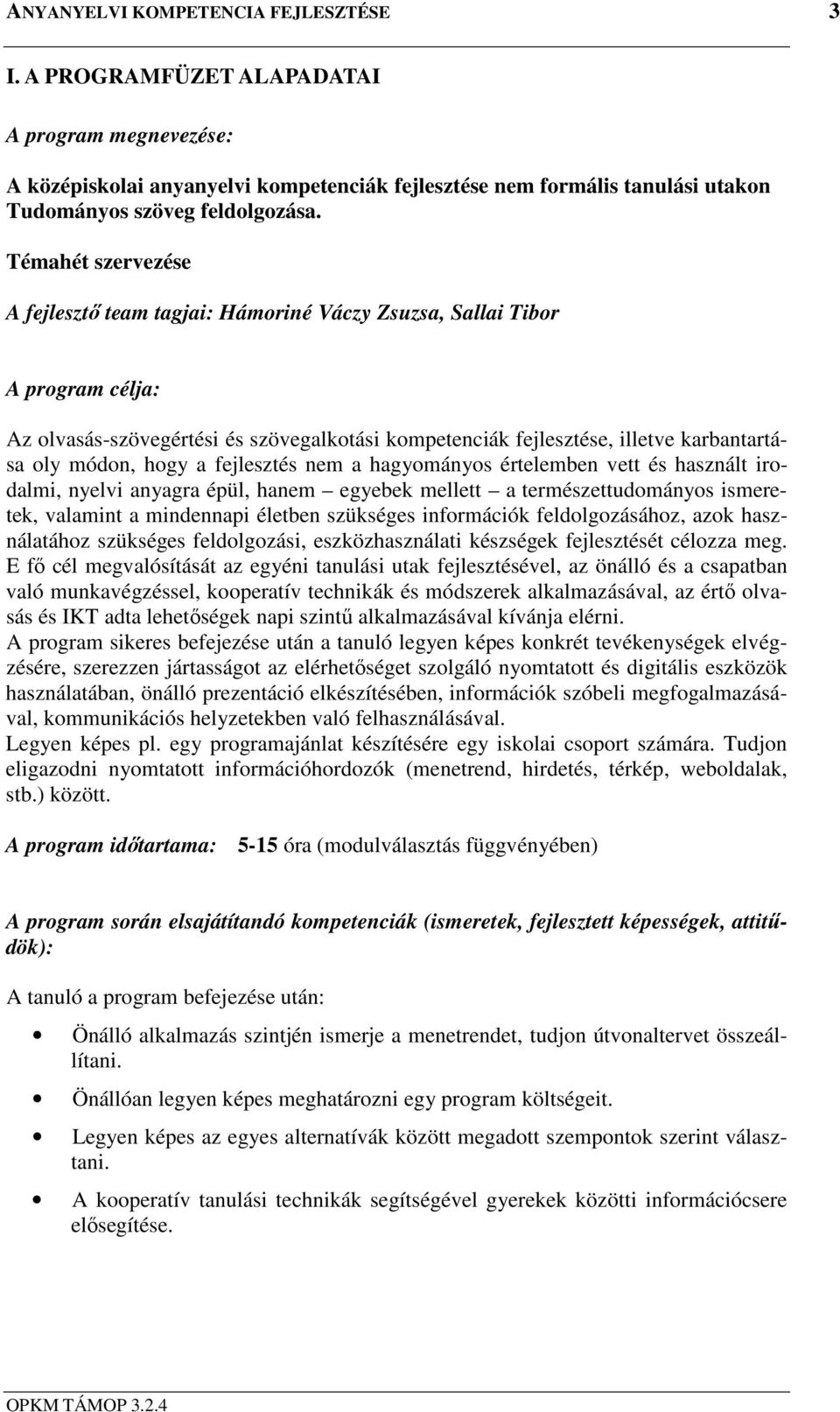 hogy a fejlesztés nem a hagyományos értelemben vett és használt irodalmi, nyelvi anyagra épül, hanem egyebek mellett a természettudományos ismeretek, valamint a mindennapi életben szükséges