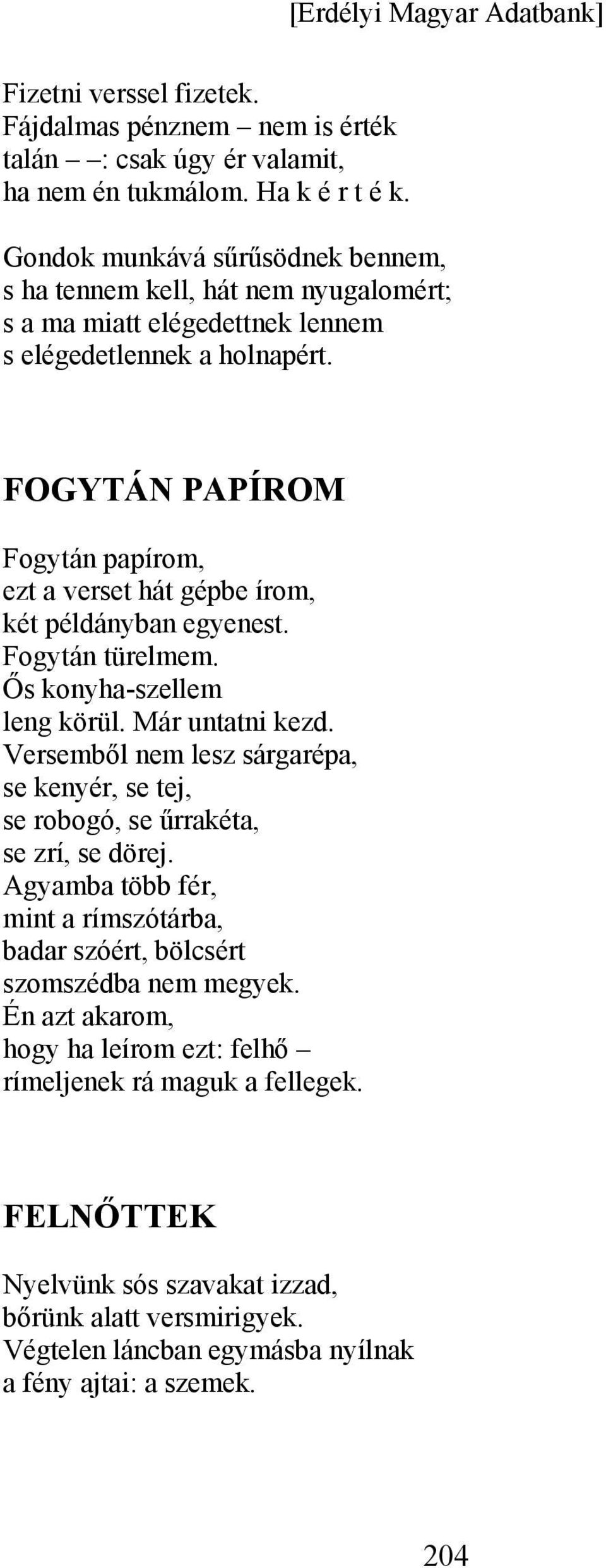 FOGYTÁN PAPÍROM Fogytán papírom, ezt a verset hát gépbe írom, két példányban egyenest. Fogytán türelmem. Ős konyha-szellem leng körül. Már untatni kezd.