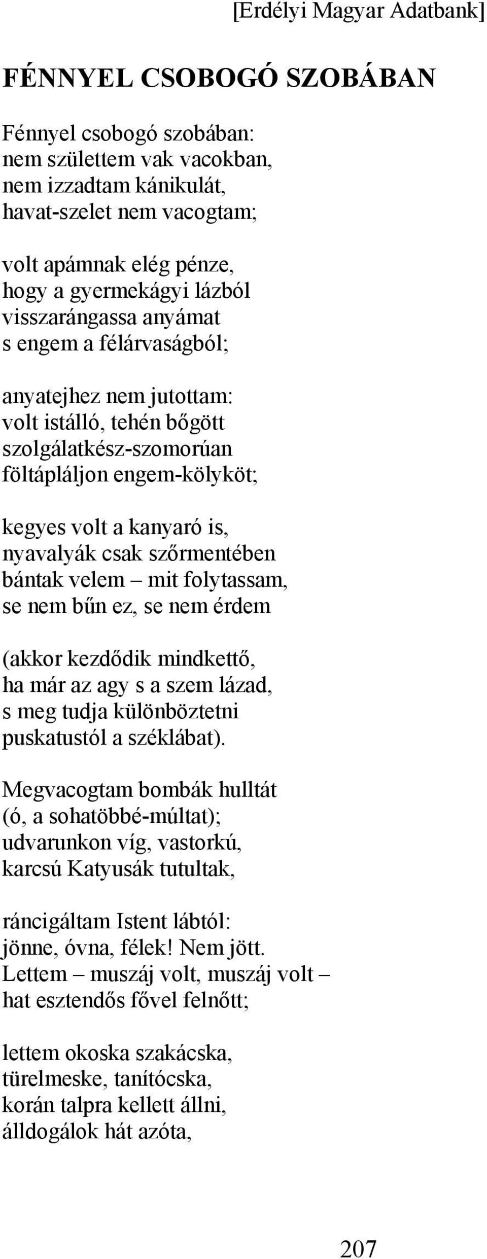 velem mit folytassam, se nem bűn ez, se nem érdem (akkor kezdődik mindkettő, ha már az agy s a szem lázad, s meg tudja különböztetni puskatustól a széklábat).