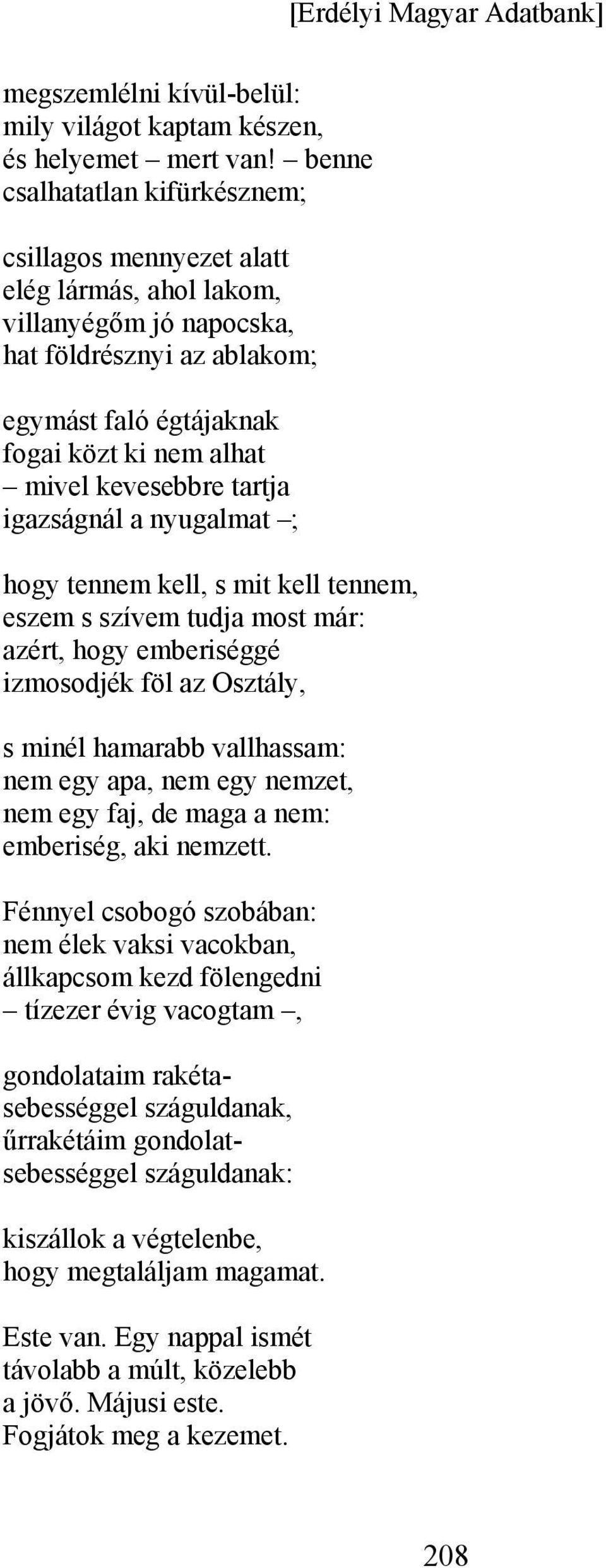 kevesebbre tartja igazságnál a nyugalmat ; hogy tennem kell, s mit kell tennem, eszem s szívem tudja most már: azért, hogy emberiséggé izmosodjék föl az Osztály, s minél hamarabb vallhassam: nem egy