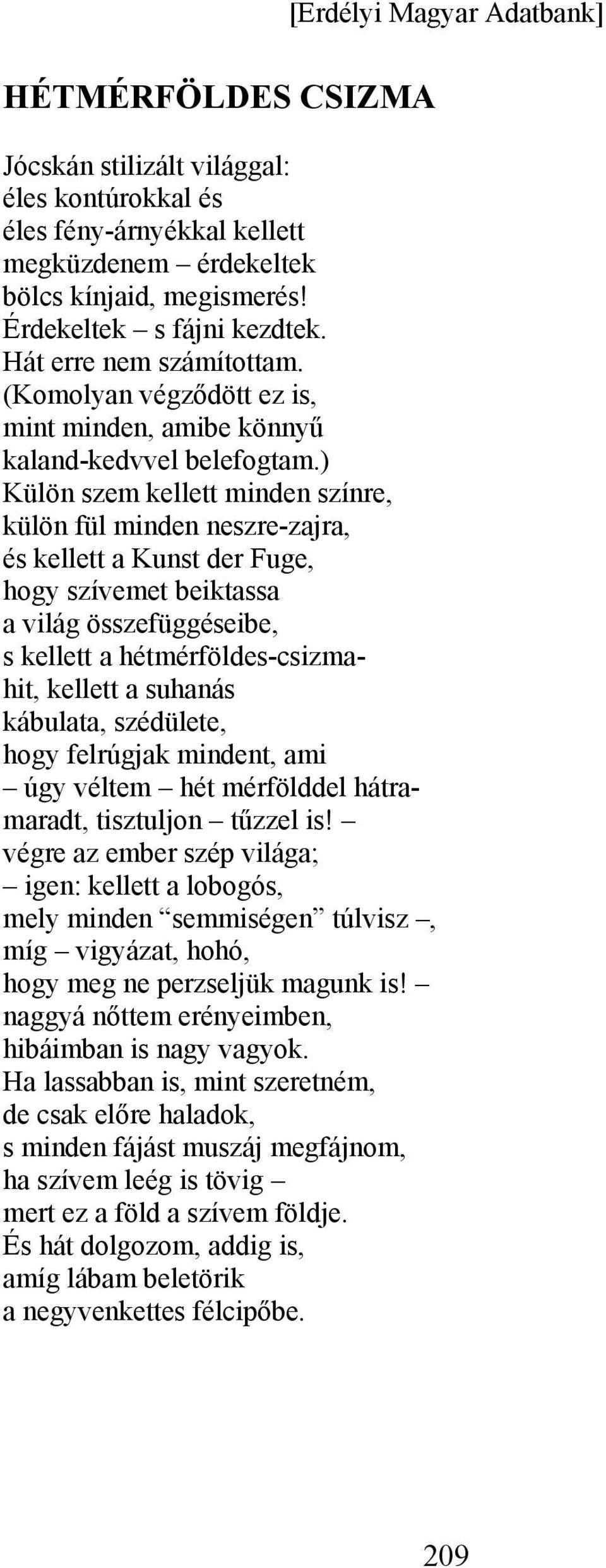 ) Külön szem kellett minden színre, külön fül minden neszre-zajra, és kellett a Kunst der Fuge, hogy szívemet beiktassa a világ összefüggéseibe, s kellett a hétmérföldes-csizmahit, kellett a suhanás