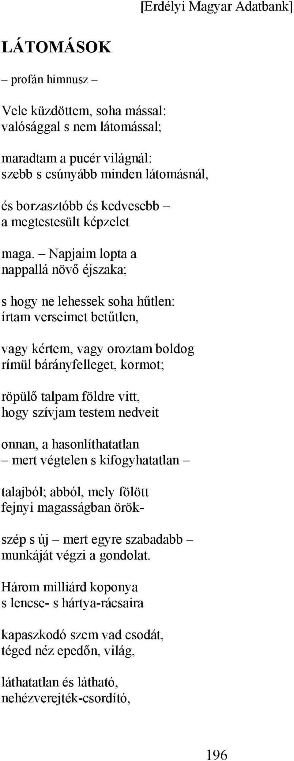 Napjaim lopta a nappallá növő éjszaka; s hogy ne lehessek soha hűtlen: írtam verseimet betűtlen, vagy kértem, vagy oroztam boldog rímül bárányfelleget, kormot; röpülő talpam földre