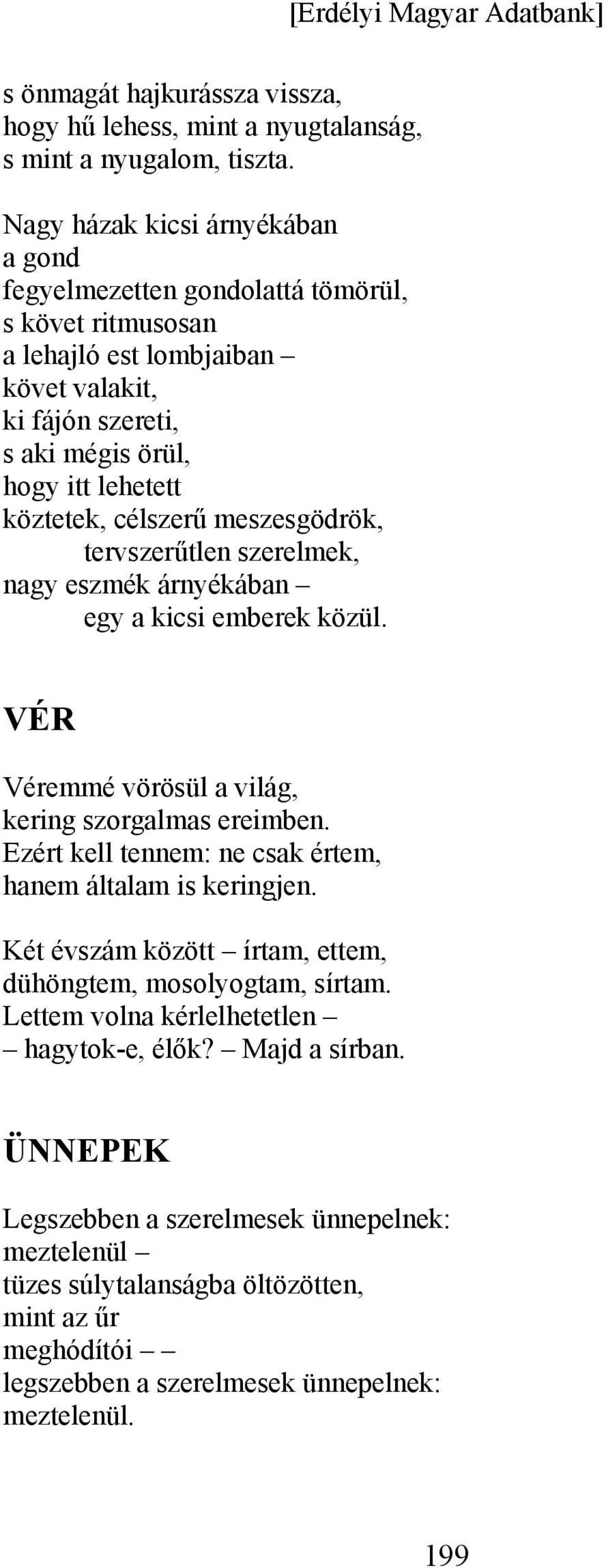 célszerű meszesgödrök, tervszerűtlen szerelmek, nagy eszmék árnyékában egy a kicsi emberek közül. VÉR Véremmé vörösül a világ, kering szorgalmas ereimben.