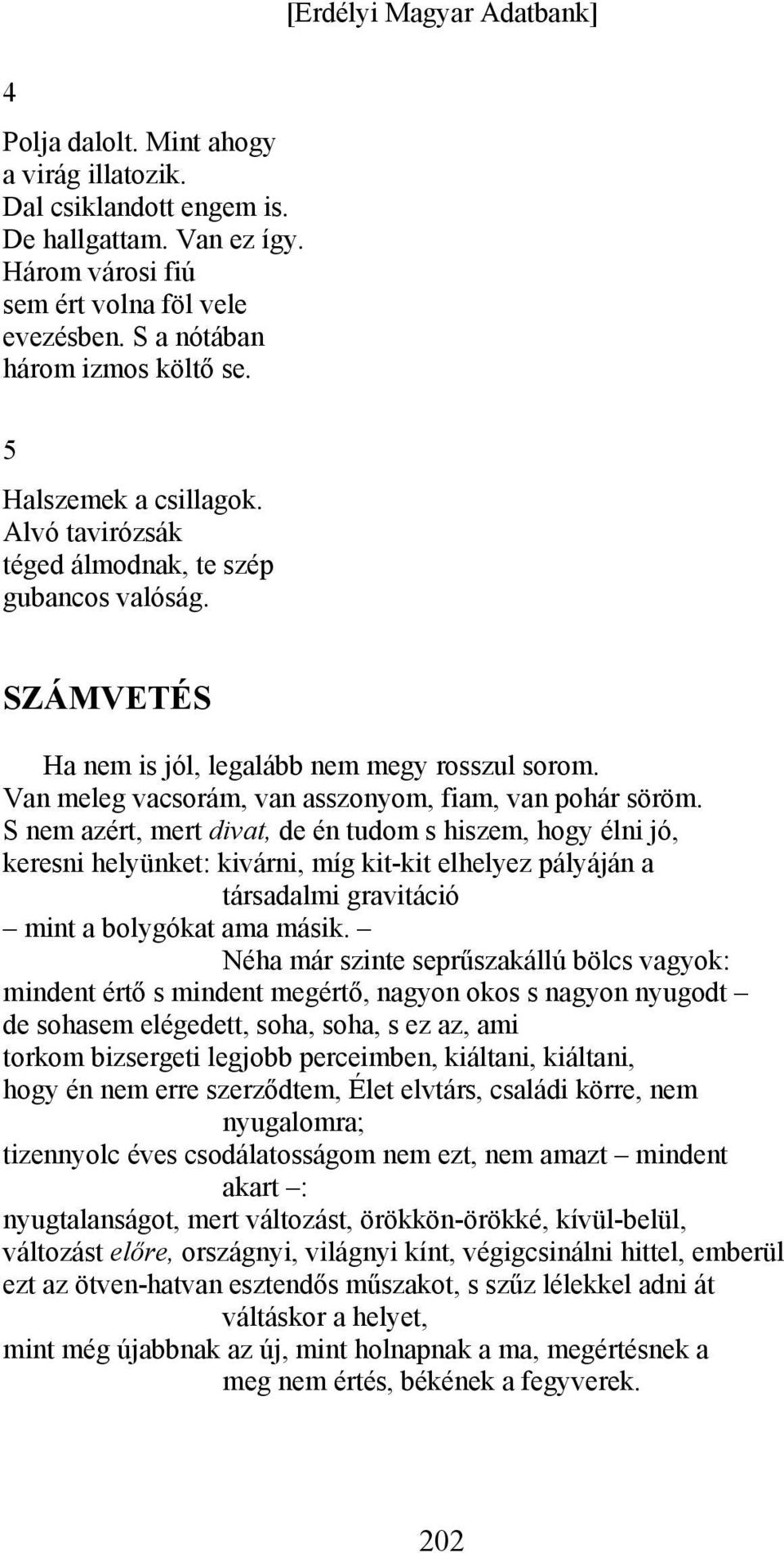 S nem azért, mert divat, de én tudom s hiszem, hogy élni jó, keresni helyünket: kivárni, míg kit-kit elhelyez pályáján a társadalmi gravitáció mint a bolygókat ama másik.