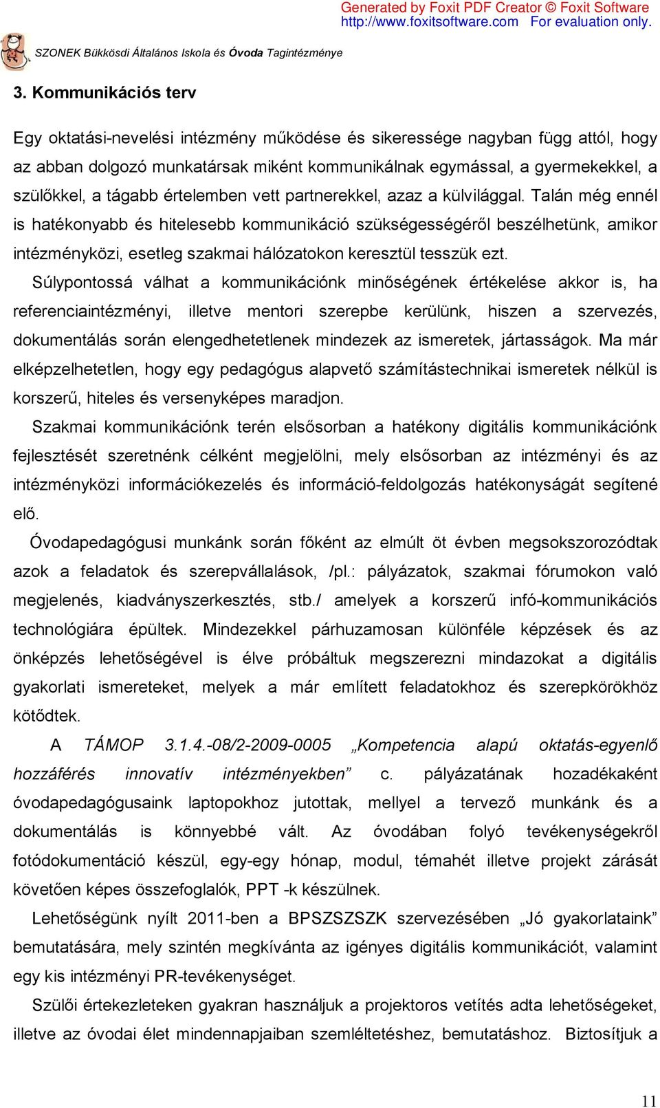 Talán még ennél is hatékonyabb és hitelesebb kommunikáció szükségességéről beszélhetünk, amikor intézményközi, esetleg szakmai hálózatokon keresztül tesszük ezt.