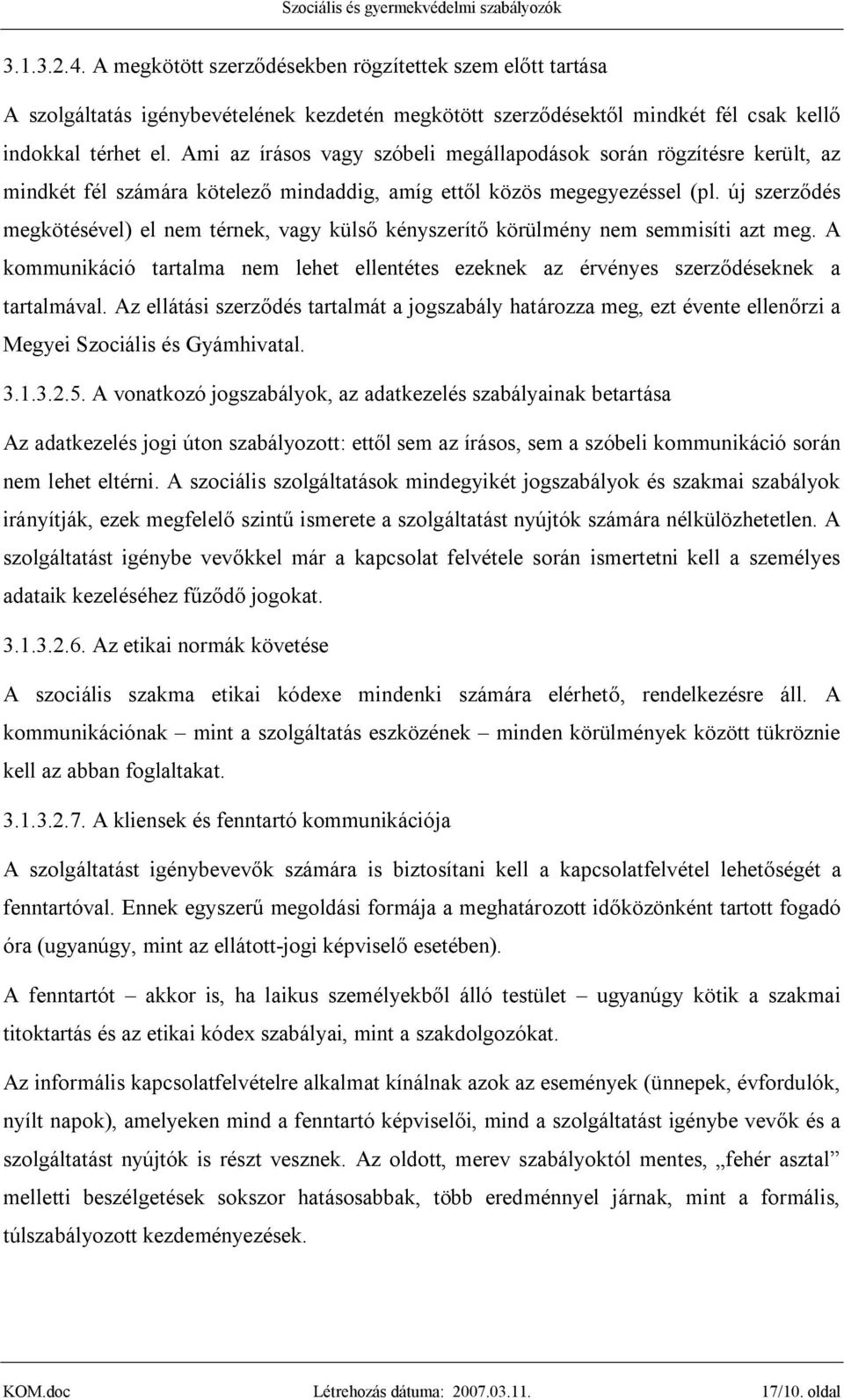 új szerződés megkötésével) el nem térnek, vagy külső kényszerítő körülmény nem semmisíti azt meg. A kommunikáció tartalma nem lehet ellentétes ezeknek az érvényes szerződéseknek a tartalmával.