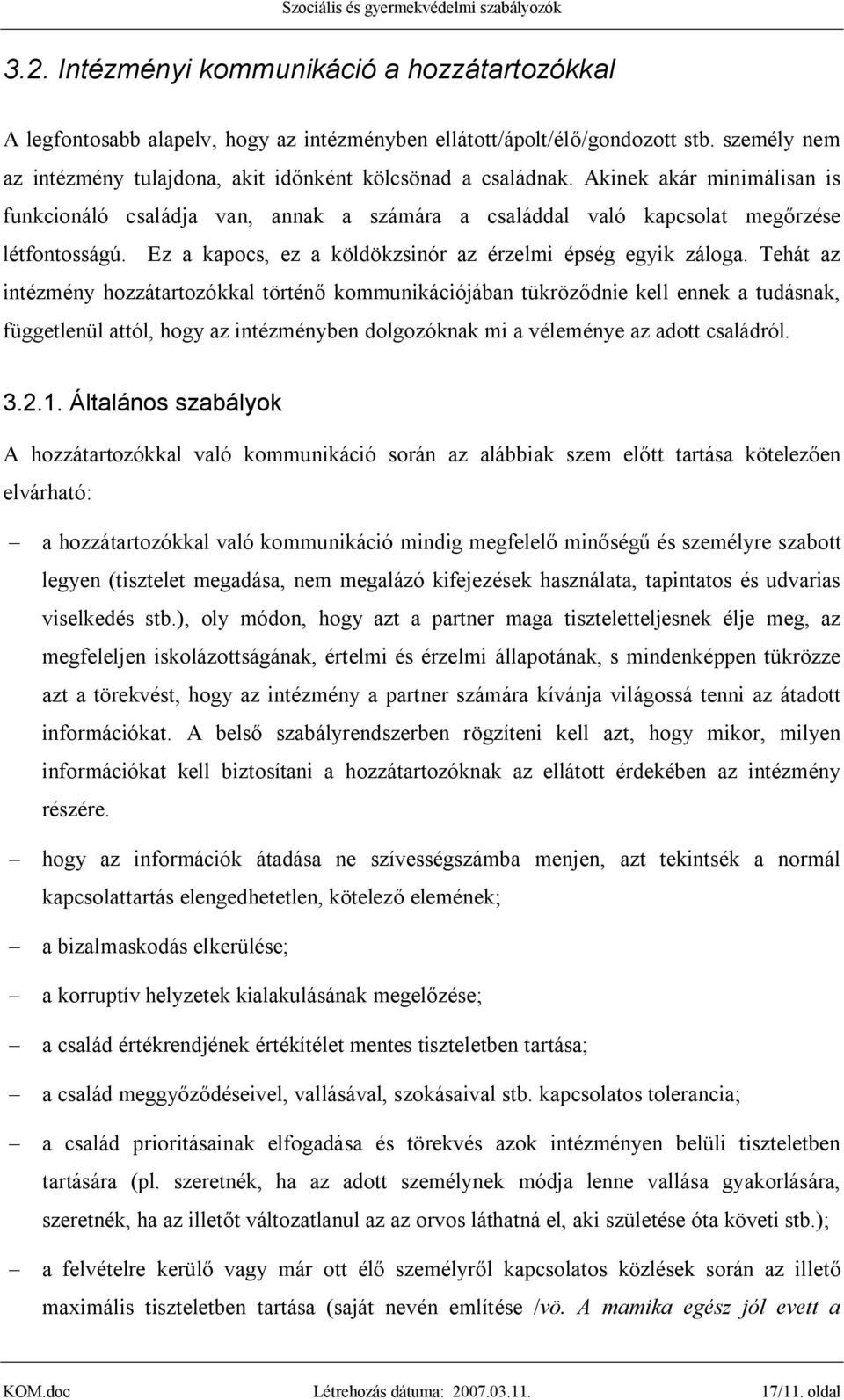 Tehát az intézmény hozzátartozókkal történő kommunikációjában tükröződnie kell ennek a tudásnak, függetlenül attól, hogy az intézményben dolgozóknak mi a véleménye az adott családról. 3.2.1.