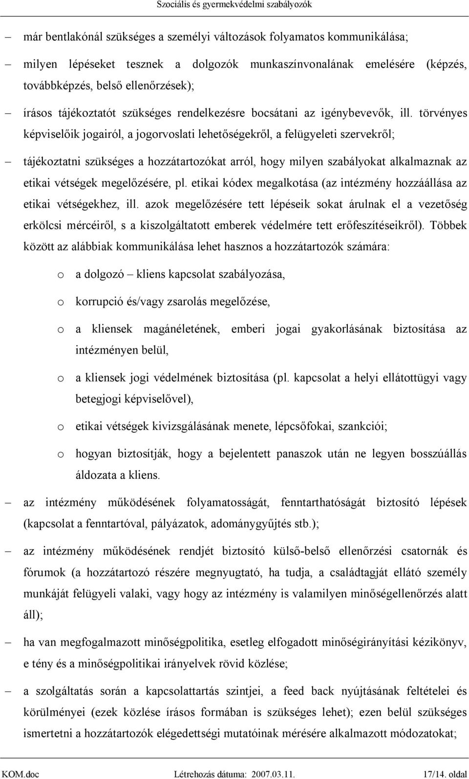 törvényes képviselőik jogairól, a jogorvoslati lehetőségekről, a felügyeleti szervekről; tájékoztatni szükséges a hozzátartozókat arról, hogy milyen szabályokat alkalmaznak az etikai vétségek