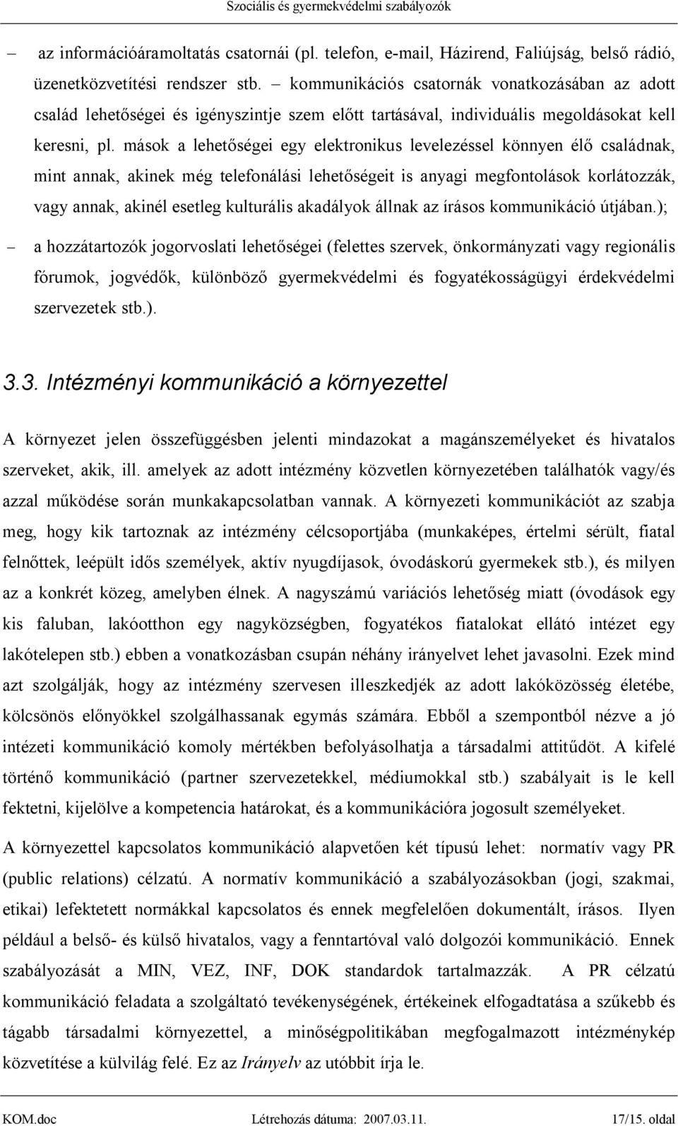 mások a lehetőségei egy elektronikus levelezéssel könnyen élő családnak, mint annak, akinek még telefonálási lehetőségeit is anyagi megfontolások korlátozzák, vagy annak, akinél esetleg kulturális