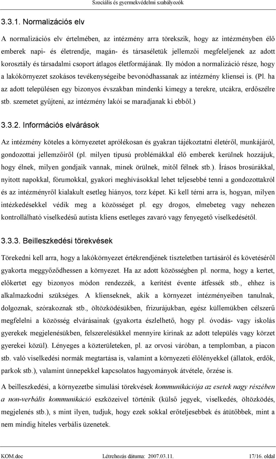 és társadalmi csoport átlagos életformájának. Ily módon a normalizáció része, hogy a lakókörnyezet szokásos tevékenységeibe bevonódhassanak az intézmény kliensei is. (Pl.