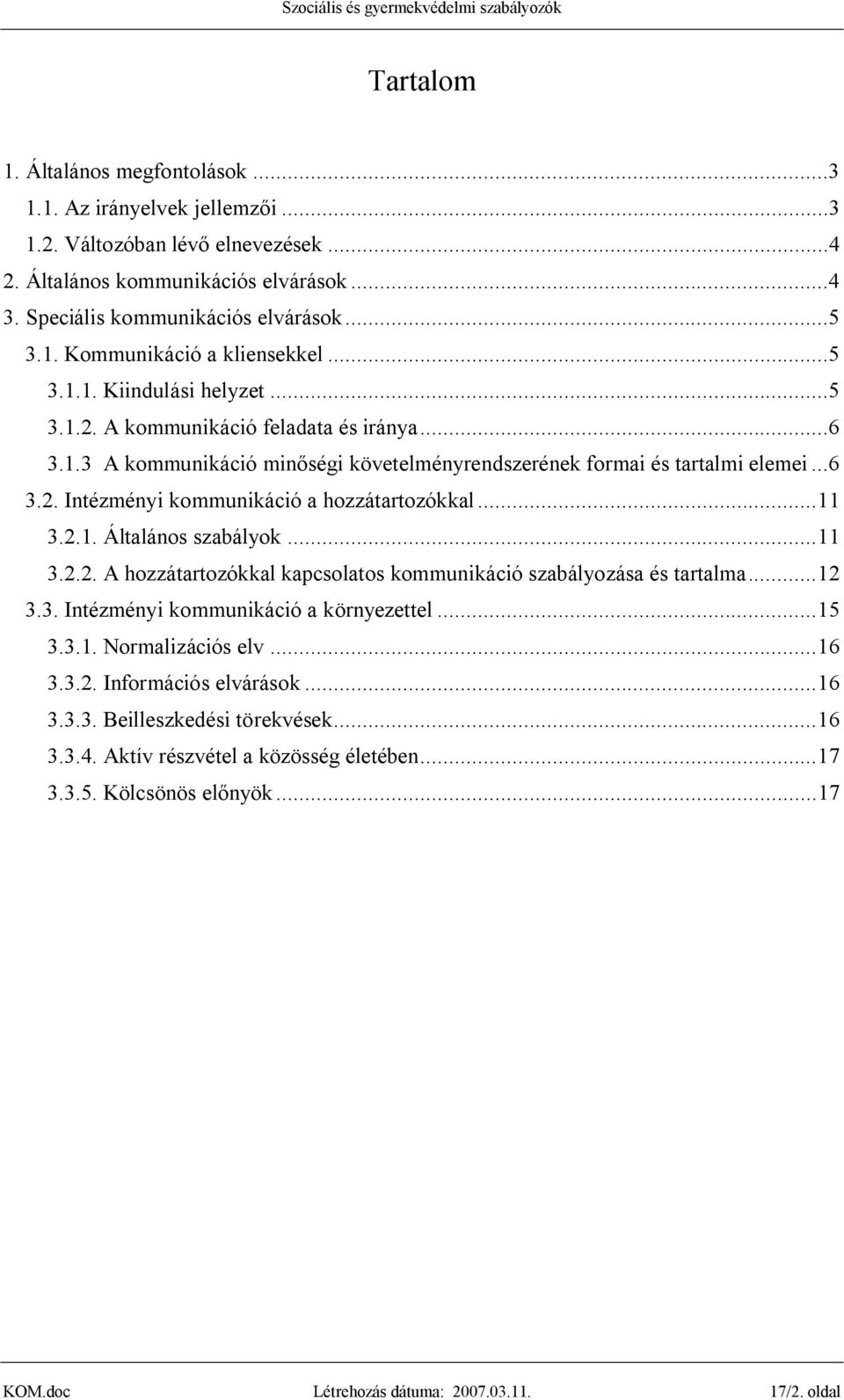 ..11 3.2.1. Általános szabályok...11 3.2.2. A hozzátartozókkal kapcsolatos kommunikáció szabályozása és tartalma...12 3.3. Intézményi kommunikáció a környezettel...15 3.3.1. Normalizációs elv...16 3.