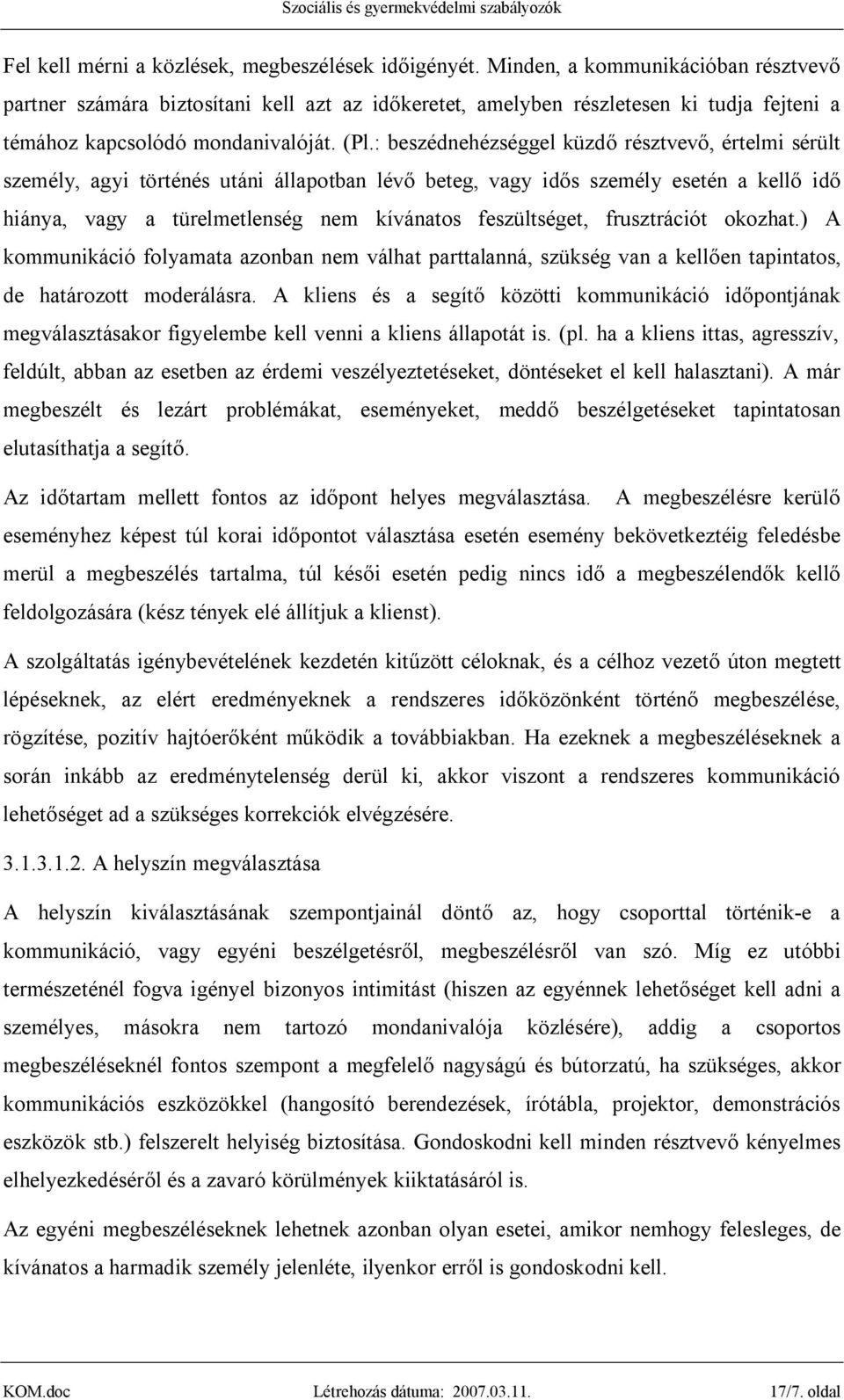 : beszédnehézséggel küzdő résztvevő, értelmi sérült személy, agyi történés utáni állapotban lévő beteg, vagy idős személy esetén a kellő idő hiánya, vagy a türelmetlenség nem kívánatos feszültséget,