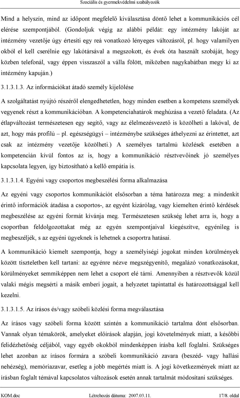 hogy valamilyen okból el kell cserélnie egy lakótársával a megszokott, és évek óta használt szobáját, hogy közben telefonál, vagy éppen visszaszól a válla fölött, miközben nagykabátban megy ki az