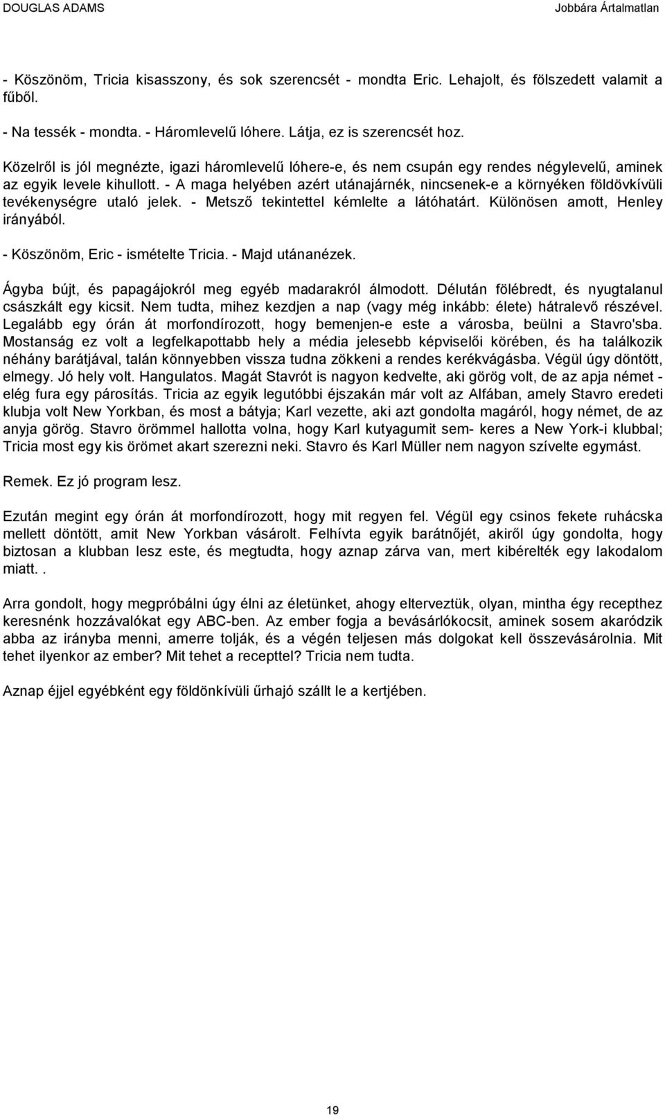 - A maga helyében azért utánajárnék, nincsenek-e a környéken földövkívüli tevékenységre utaló jelek. - Metsző tekintettel kémlelte a látóhatárt. Különösen amott, Henley irányából.