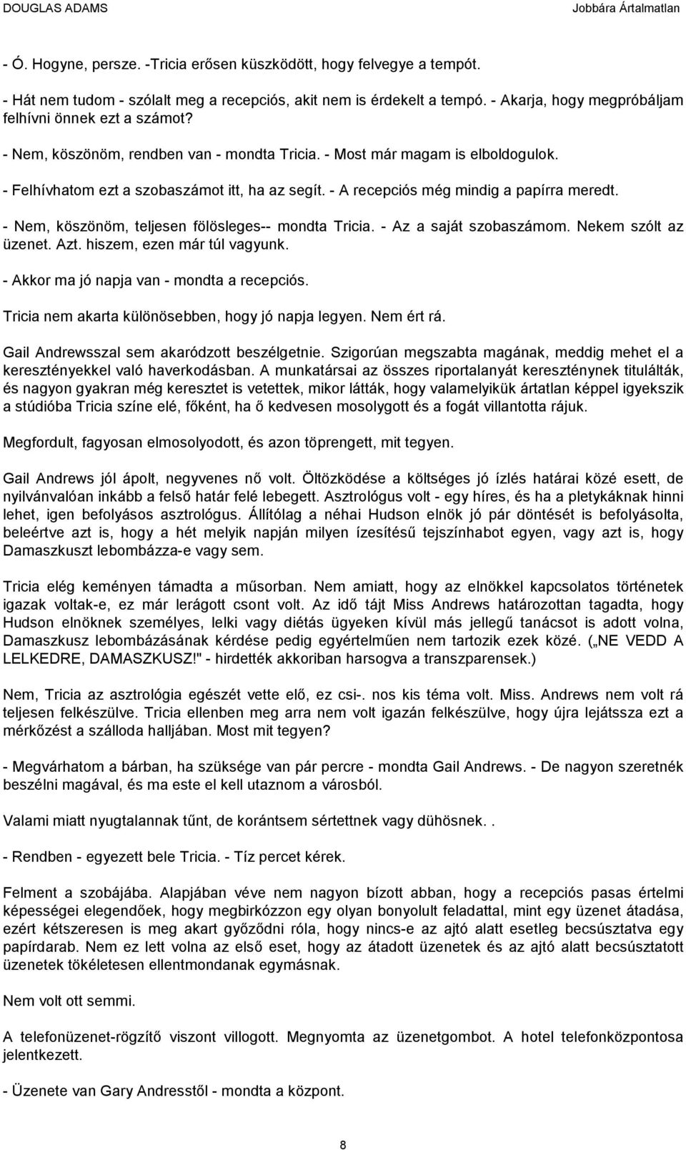 - A recepciós még mindig a papírra meredt. - Nem, köszönöm, teljesen fölösleges-- mondta Tricia. - Az a saját szobaszámom. Nekem szólt az üzenet. Azt. hiszem, ezen már túl vagyunk.