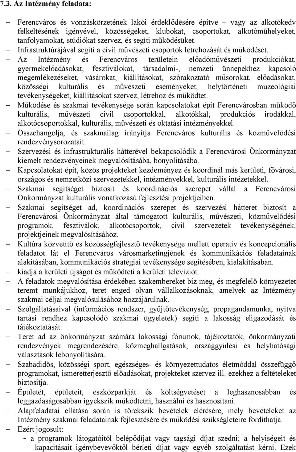 Az Intézmény és Ferencváros területein előadóművészeti produkciókat, gyermekelőadásokat, fesztiválokat, társadalmi-, nemzeti ünnepekhez kapcsoló megemlékezéseket, vásárokat, kiállításokat,