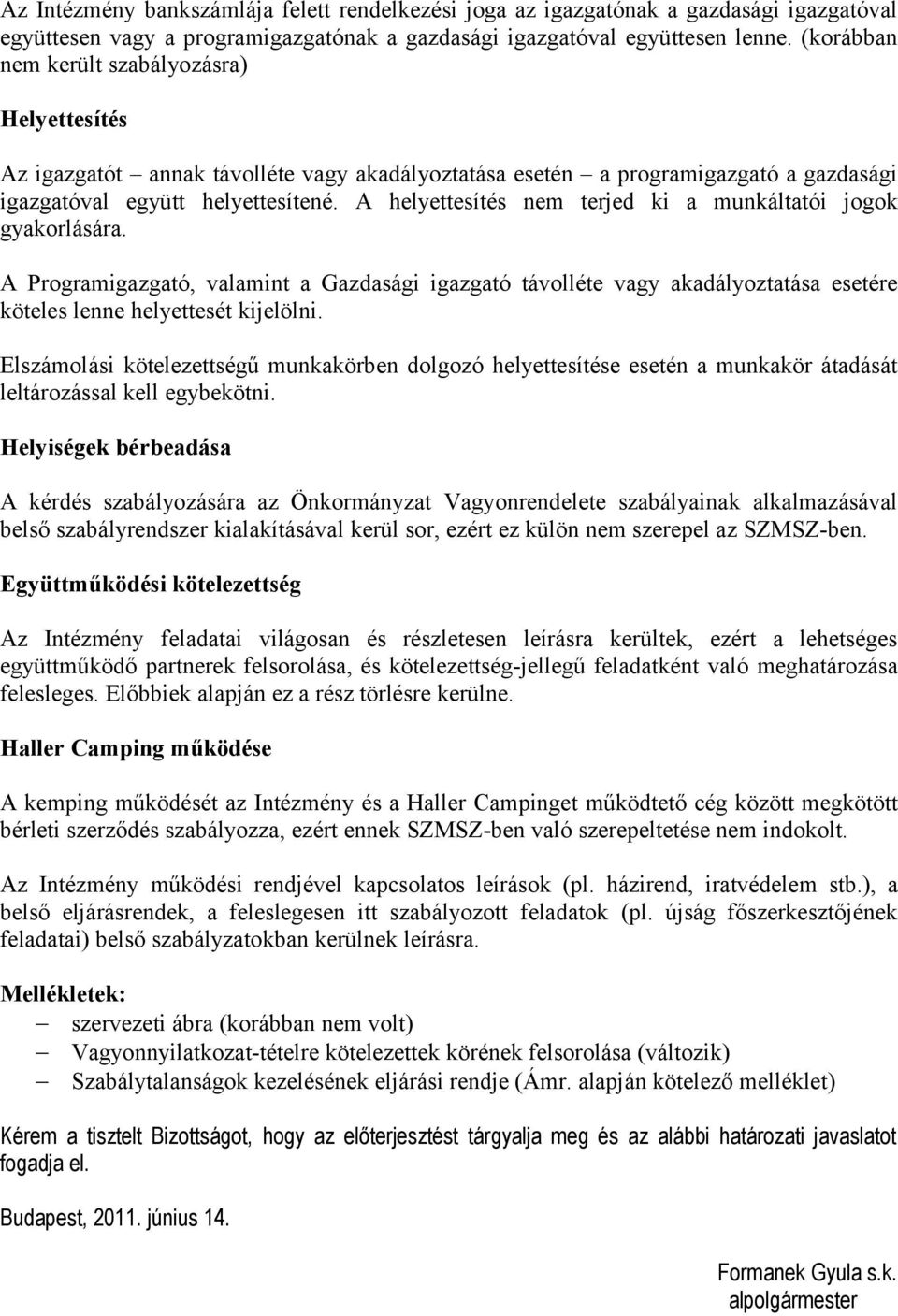 A helyettesítés nem terjed ki a munkáltatói jogok gyakorlására. A Programigazgató, valamint a Gazdasági igazgató távolléte vagy akadályoztatása esetére köteles lenne helyettesét kijelölni.