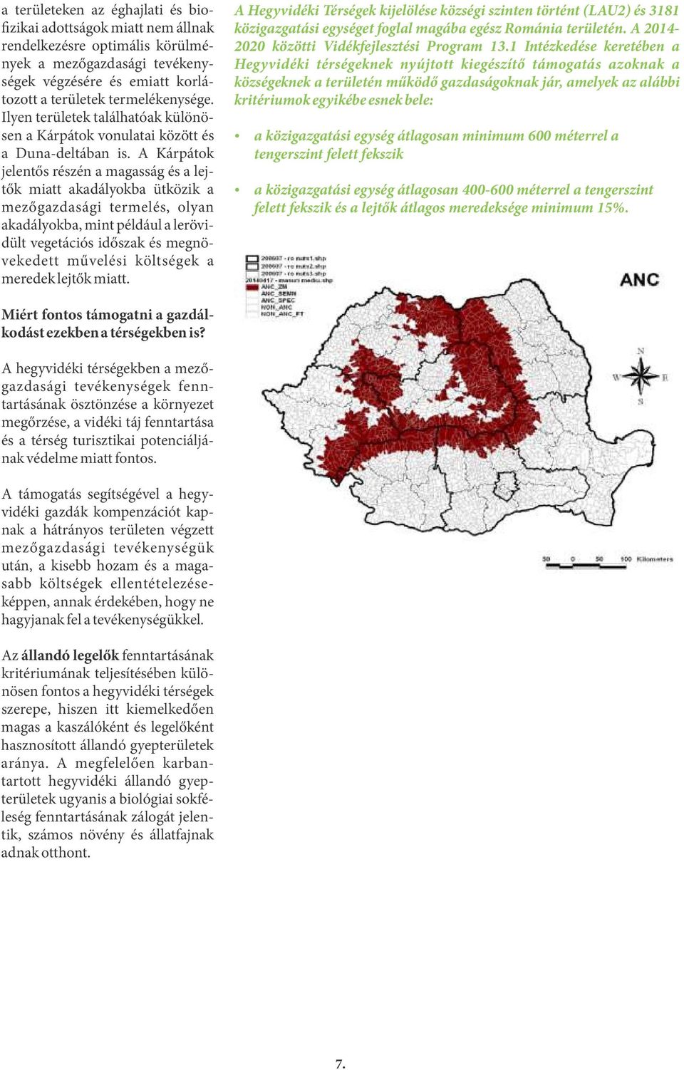 A Kárpátok jelentős részén a magasság és a lejtők miatt akadályokba ütközik a mezőgazdasági termelés, olyan akadályokba, mint például a lerövidült vegetációs időszak és megnövekedett művelési