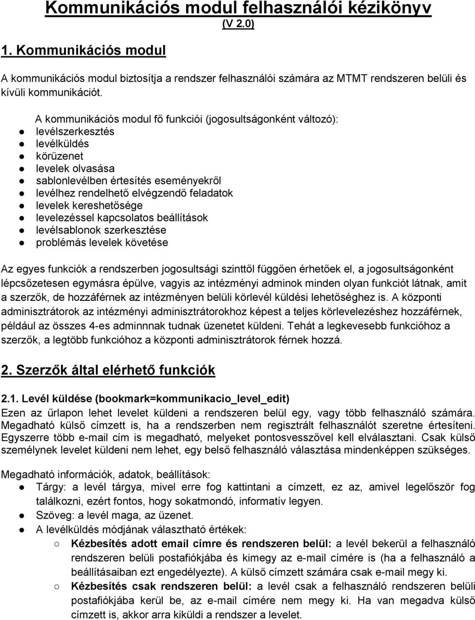 levelek kereshetősége levelezéssel kapcsolatos beállítások levélsablonok szerkesztése problémás levelek követése Az egyes funkciók a rendszerben jogosultsági szinttől függően érhetőek el, a