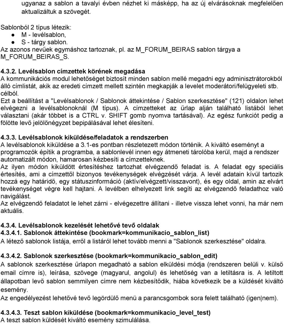 Levélsablon címzettek körének megadása A kommunikációs modul lehetőséget biztosít minden sablon mellé megadni egy adminisztrátorokból álló címlistát, akik az eredeti címzett mellett szintén megkapják