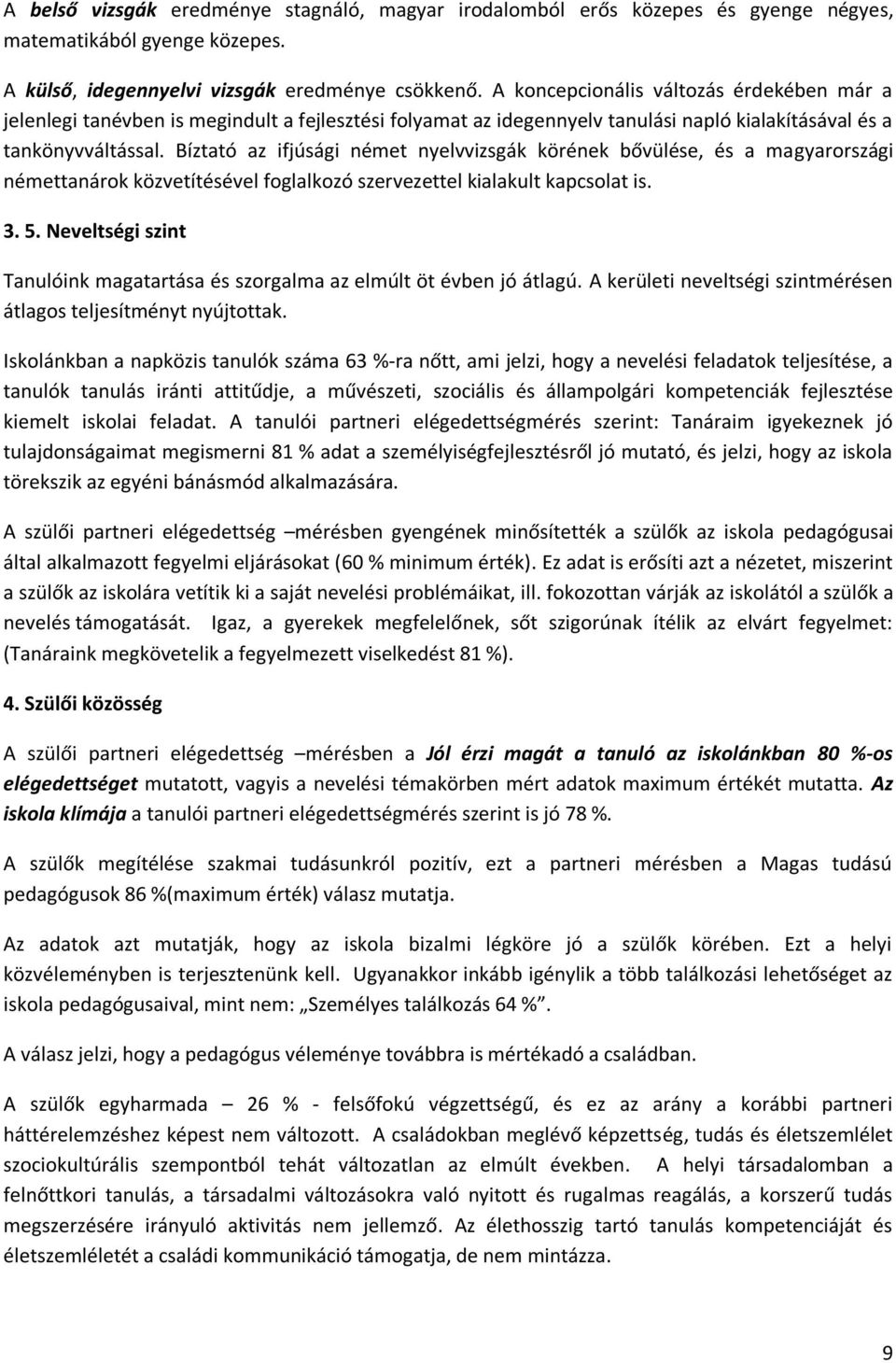 Bíztató az ifjúsági német nyelvvizsgák körének bővülése, és a magyarországi némettanárok közvetítésével foglalkozó szervezettel kialakult kapcsolat is. 3. 5.