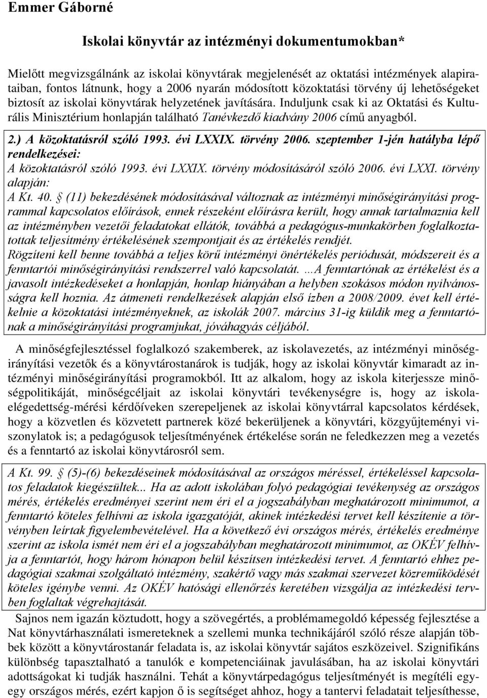 Induljunk csak ki az Oktatási és Kulturális Minisztérium honlapján található Tanévkezdő kiadvány 2006 című anyagból. 2.) A közoktatásról szóló 1993. évi LXXIX. törvény 2006.