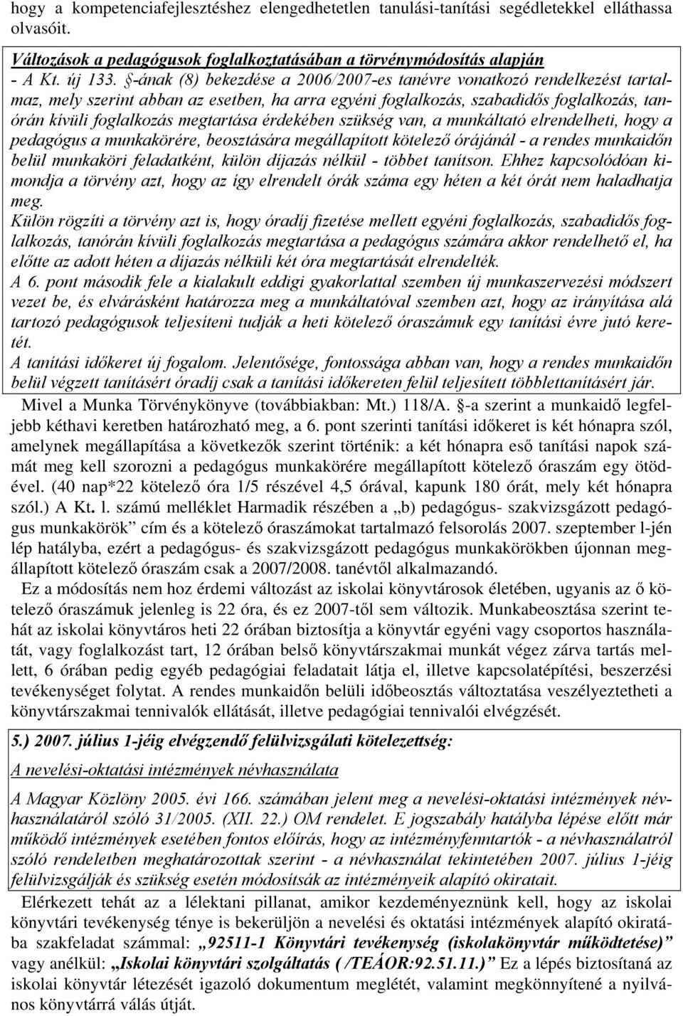 érdekében szükség van, a munkáltató elrendelheti, hogy a pedagógus a munkakörére, beosztására megállapított kötelező órájánál - a rendes munkaidőn belül munkaköri feladatként, külön díjazás nélkül -