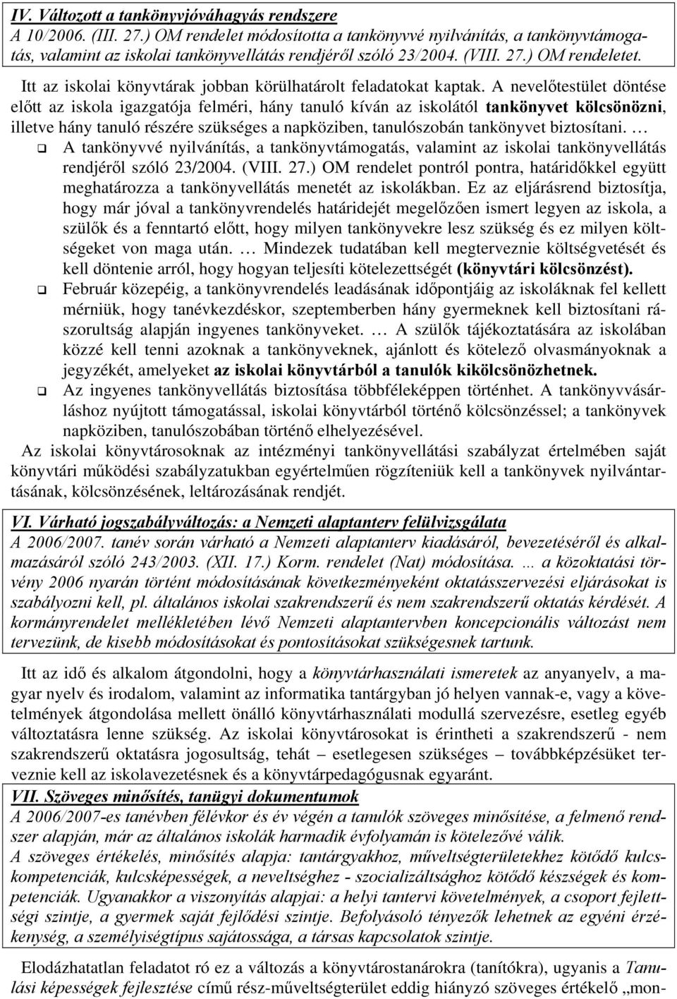 A nevelőtestület döntése előtt az iskola igazgatója felméri, hány tanuló kíván az iskolától tankönyvet kölcsönözni, illetve hány tanuló részére szükséges a napköziben, tanulószobán tankönyvet