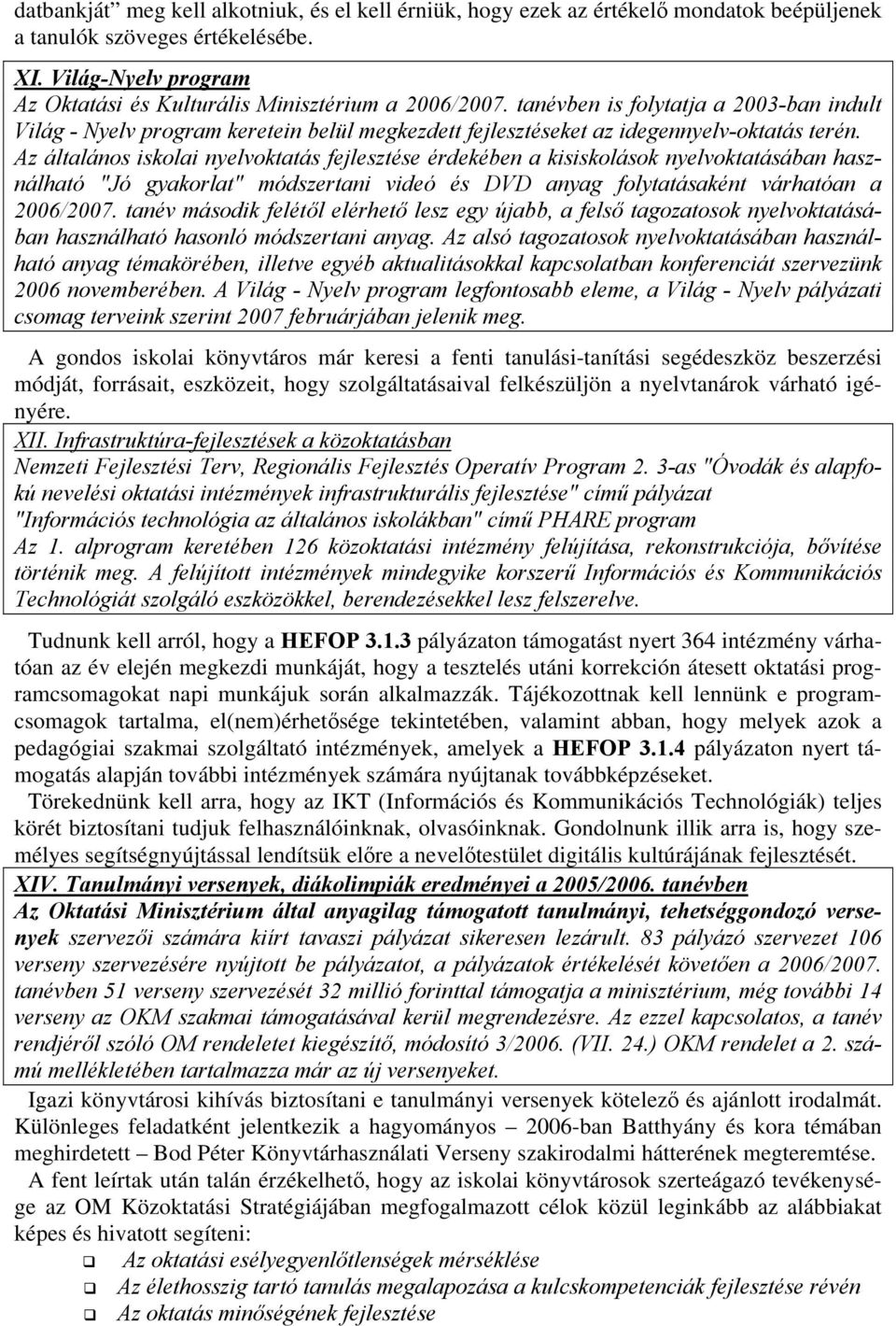 tanévben is folytatja a 2003-ban indult Világ - Nyelv program keretein belül megkezdett fejlesztéseket az idegennyelv-oktatás terén.