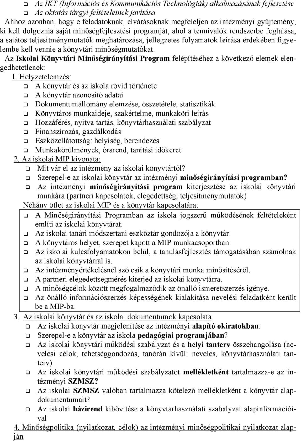 figyelembe kell vennie a könyvtári minőségmutatókat. Az Iskolai Könyvtári Minőségirányítási Program felépítéséhez a következő elemek elengedhetetlenek: 1.