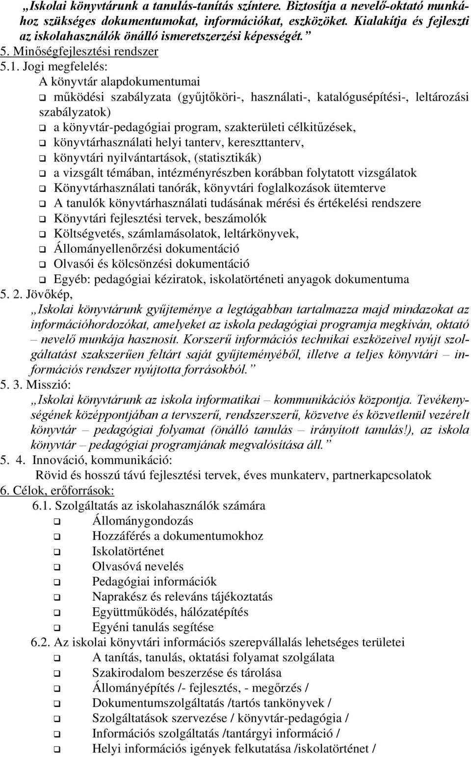 Jogi megfelelés: A könyvtár alapdokumentumai működési szabályzata (gyűjtőköri-, használati-, katalógusépítési-, leltározási szabályzatok) a könyvtár-pedagógiai program, szakterületi célkitűzések,