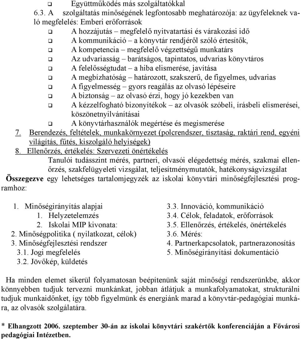 szóló értesítők, A kompetencia megfelelő végzettségű munkatárs Az udvariasság barátságos, tapintatos, udvarias könyvtáros A felelősségtudat a hiba elismerése, javítása A megbízhatóság határozott,