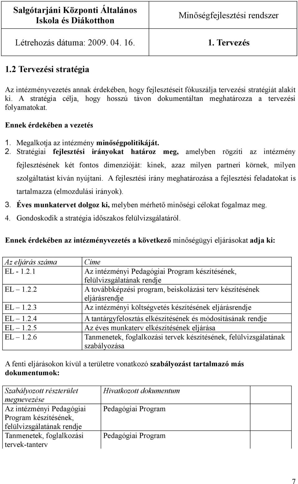 Stratégiai fejlesztési irányokat határoz meg, amelyben rögzíti az intézmény fejlesztésének két fontos dimenzióját: kinek, azaz milyen partneri körnek, milyen szolgáltatást kíván nyújtani.