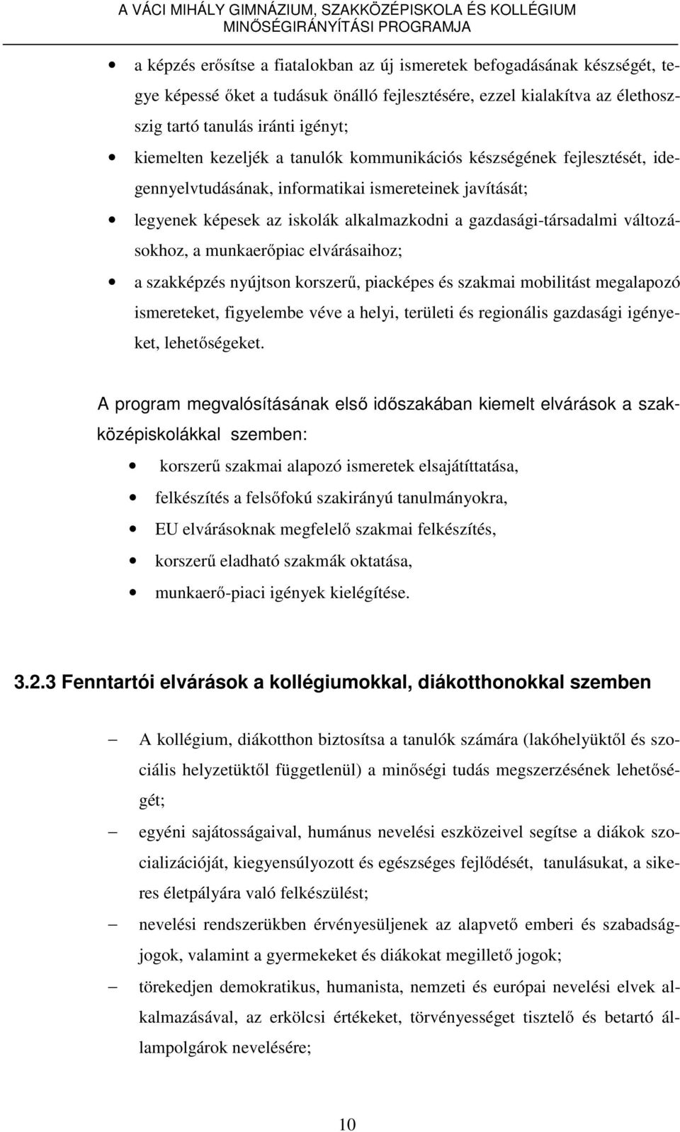 munkaerőpiac elvárásaihoz; a szakképzés nyújtson korszerű, piacképes és szakmai mobilitást megalapozó ismereteket, figyelembe véve a helyi, területi és regionális gazdasági igényeket, lehetőségeket.