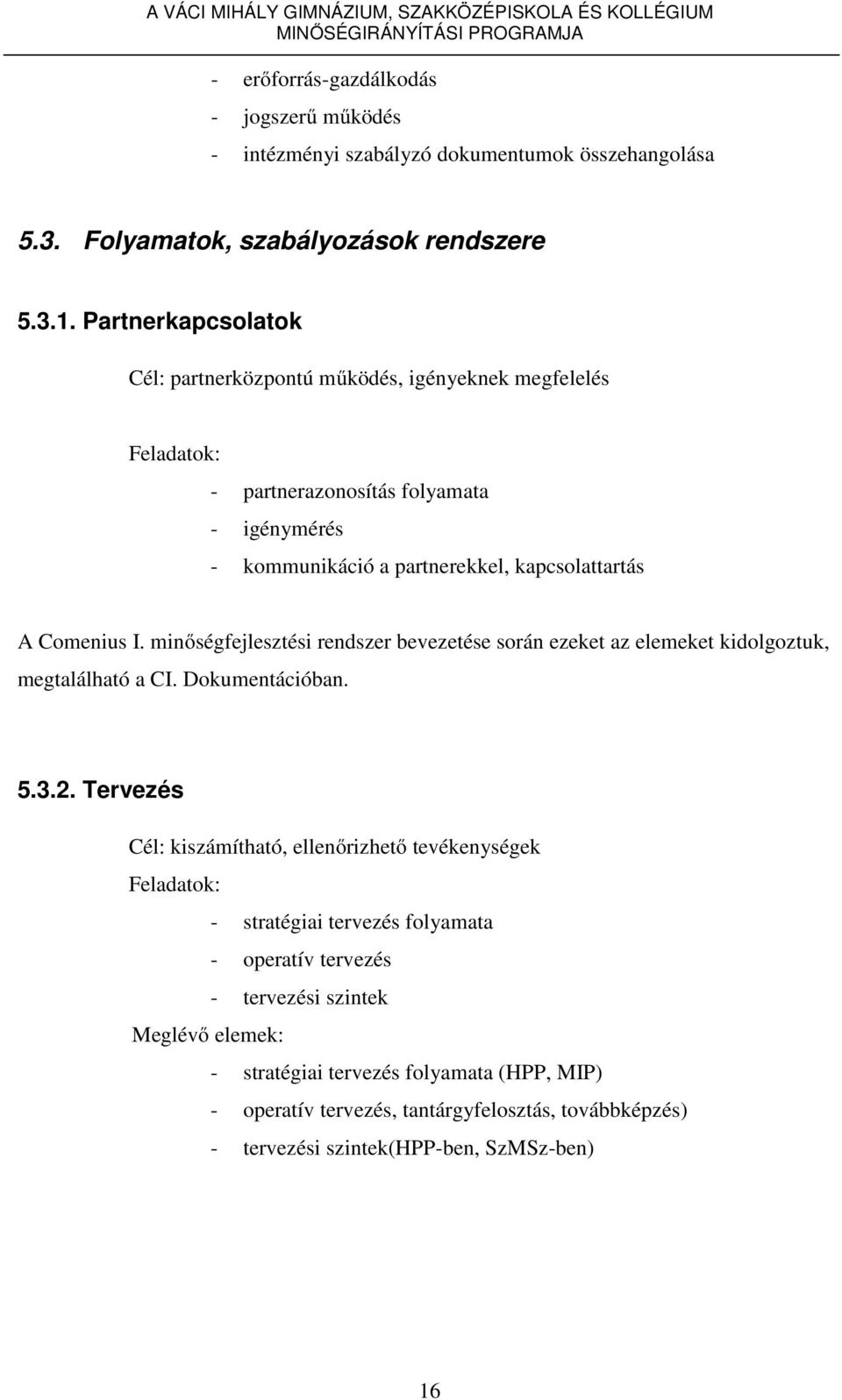 minőségfejlesztési rendszer bevezetése során ezeket az elemeket kidolgoztuk, megtalálható a CI. Dokumentációban. 5.3.2.