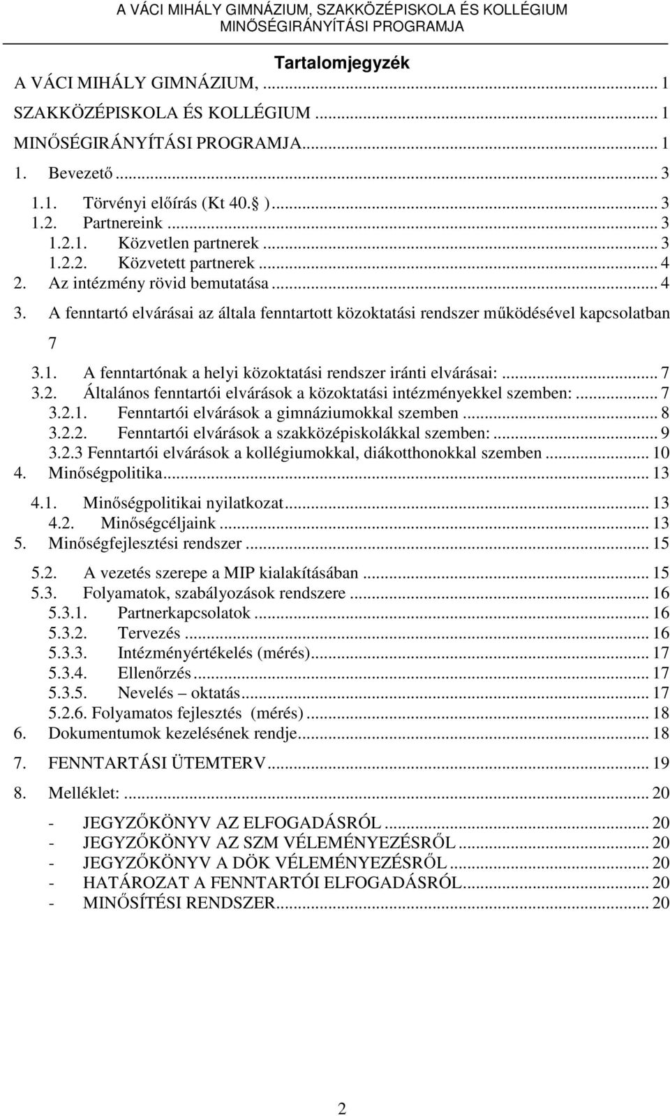 A fenntartónak a helyi közoktatási rendszer iránti elvárásai:... 7 3.2. Általános fenntartói elvárások a közoktatási intézményekkel szemben:... 7 3.2.1. Fenntartói elvárások a gimnáziumokkal szemben.