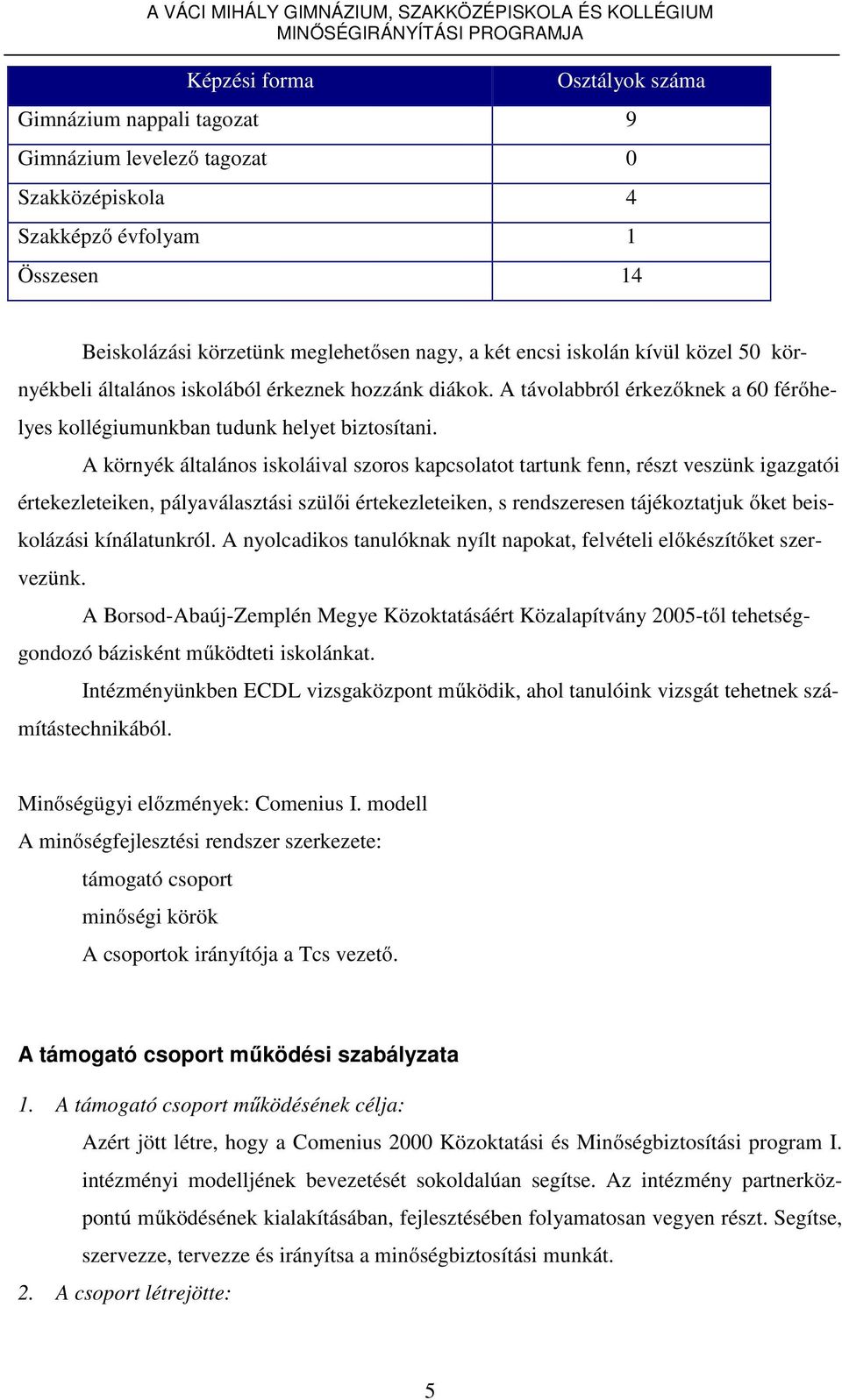 A környék általános iskoláival szoros kapcsolatot tartunk fenn, részt veszünk igazgatói értekezleteiken, pályaválasztási szülői értekezleteiken, s rendszeresen tájékoztatjuk őket beiskolázási