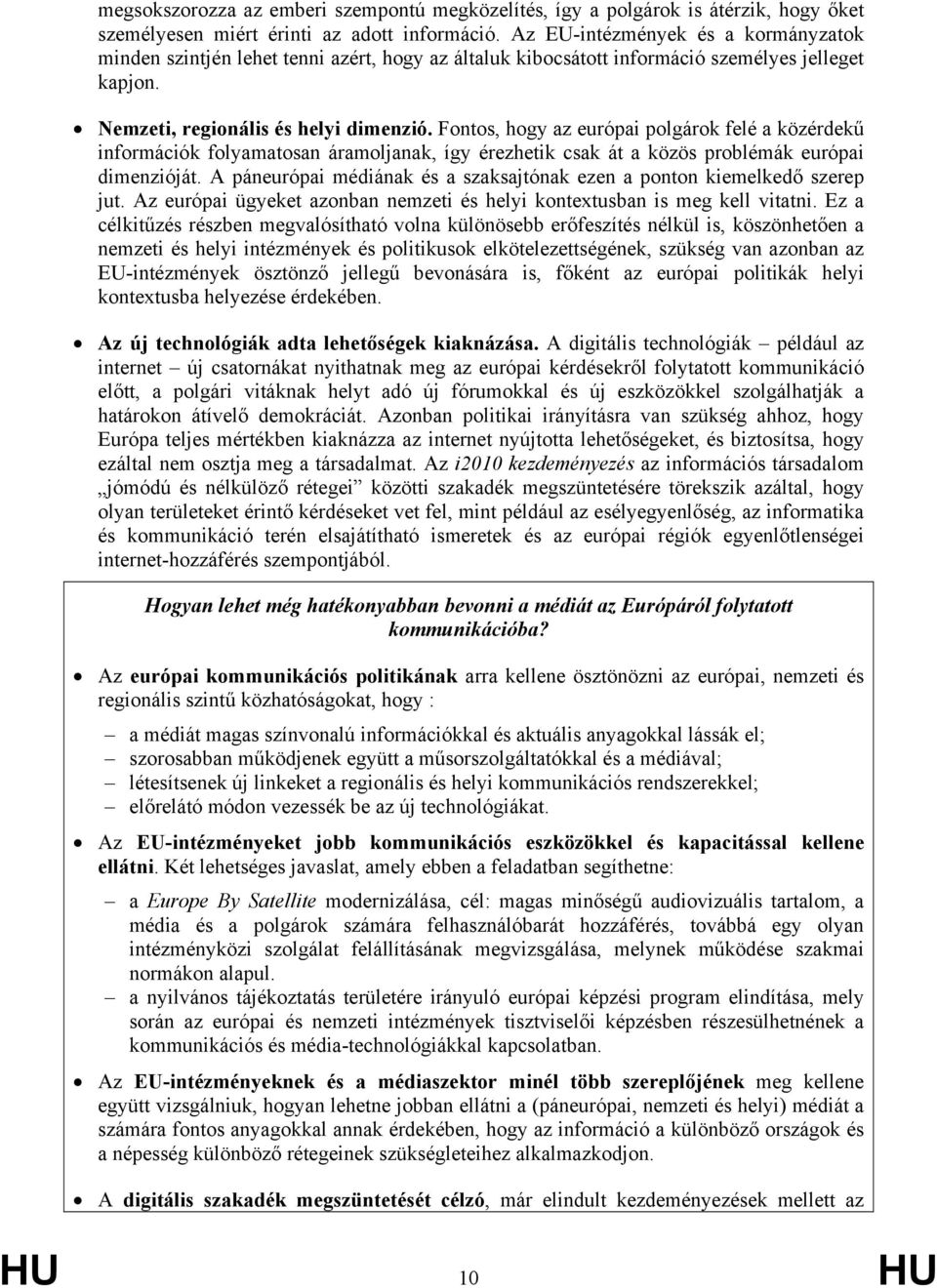 Fontos, hogy az európai polgárok felé a közérdekű információk folyamatosan áramoljanak, így érezhetik csak át a közös problémák európai dimenzióját.