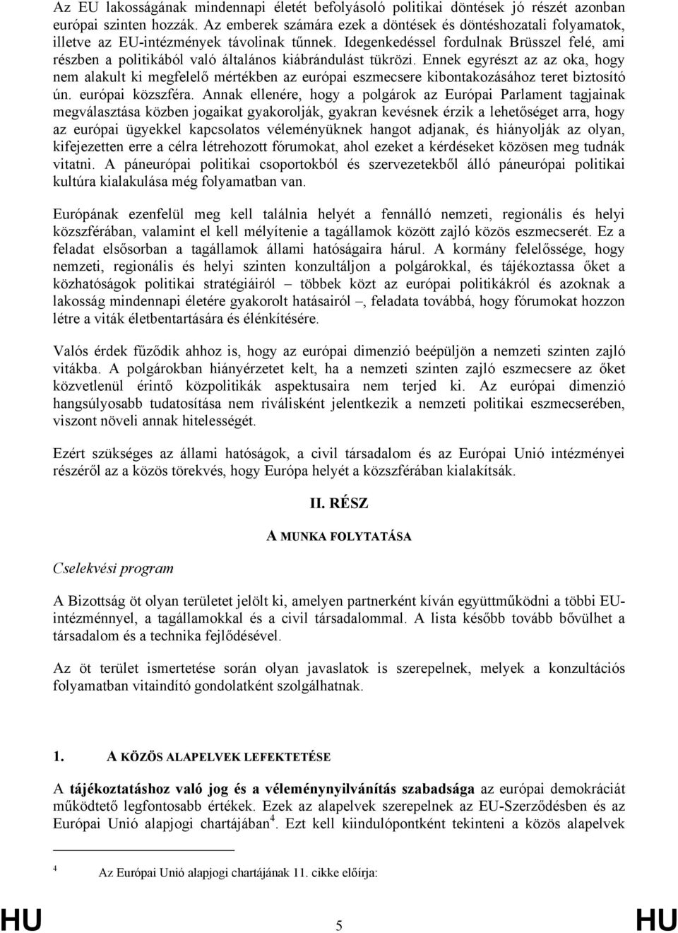 Idegenkedéssel fordulnak Brüsszel felé, ami részben a politikából való általános kiábrándulást tükrözi.