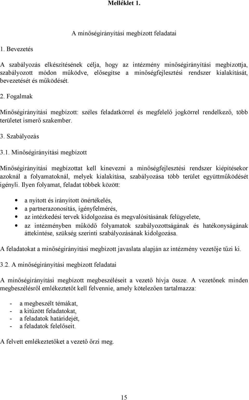 működését. 2. Fogalmak Minőségirányítási megbízott: széles feladatkörrel és megfelelő jogkörrel rendelkező, több területet ismerő szakember. 3. Szabályozás 3.1.