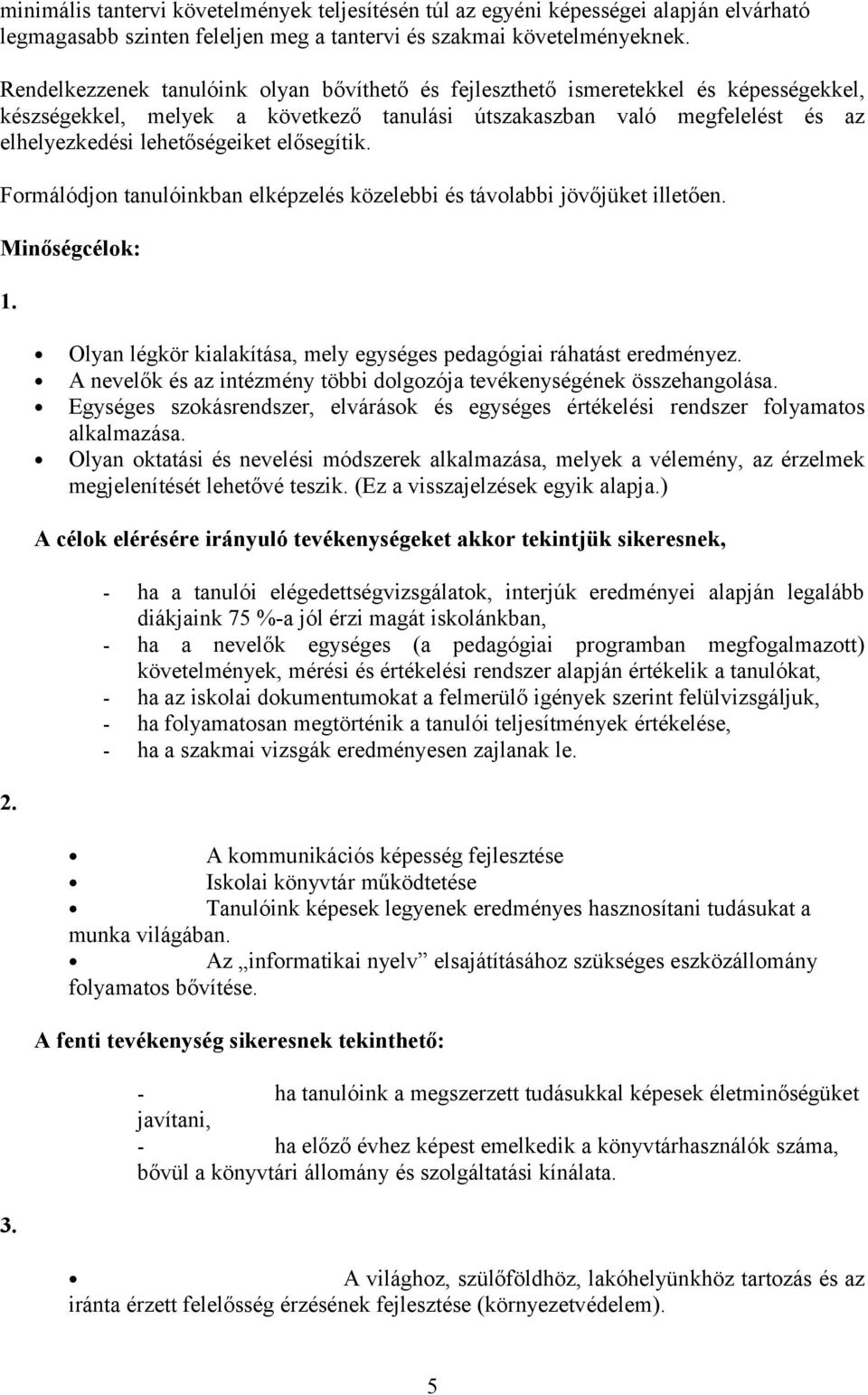 elősegítik. Formálódjon tanulóinkban elképzelés közelebbi és távolabbi jövőjüket illetően. Minőségcélok: 1. 2. 3. Olyan légkör kialakítása, mely egységes pedagógiai ráhatást eredményez.