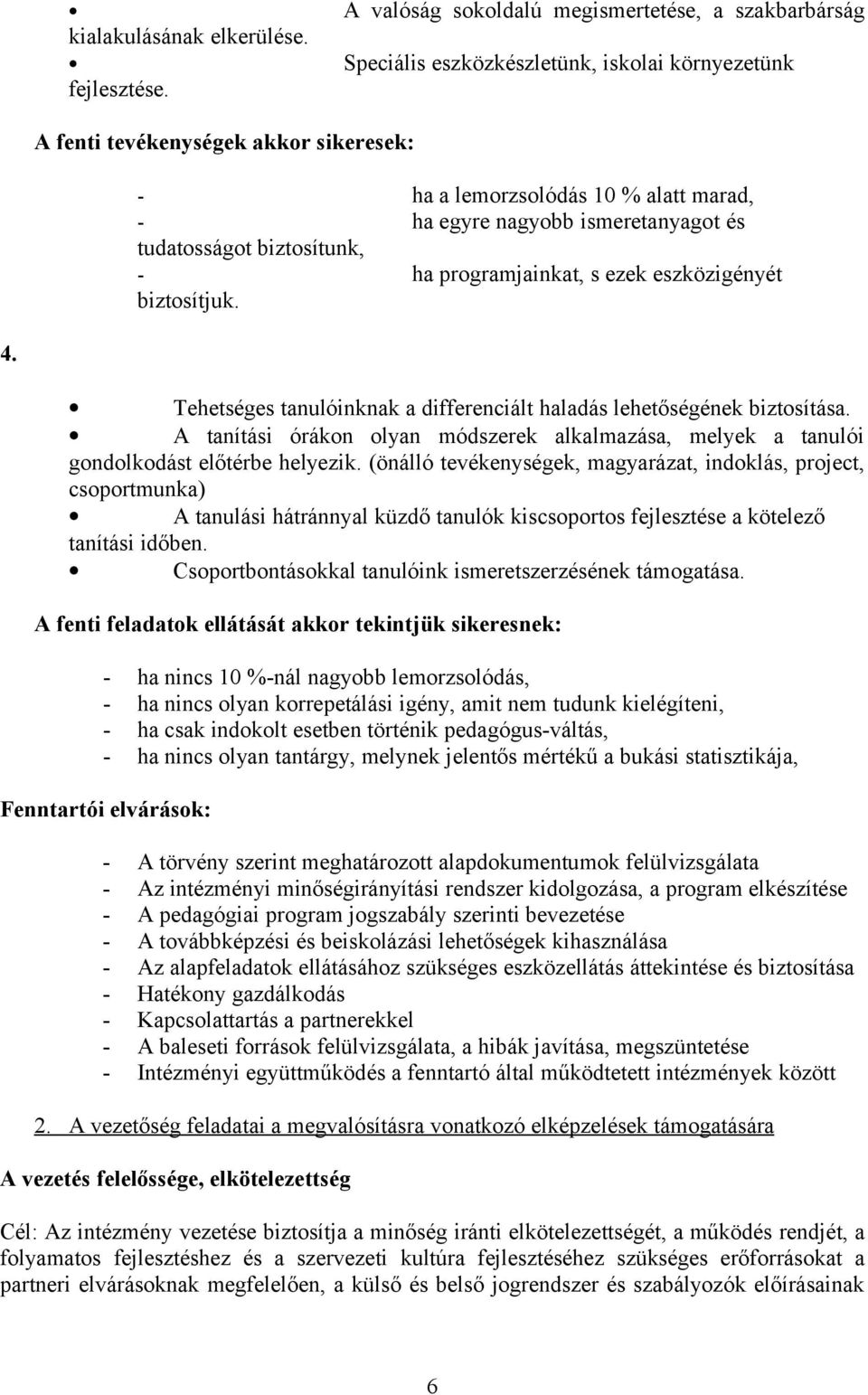 Tehetséges tanulóinknak a differenciált haladás lehetőségének biztosítása. A tanítási órákon olyan módszerek alkalmazása, melyek a tanulói gondolkodást előtérbe helyezik.