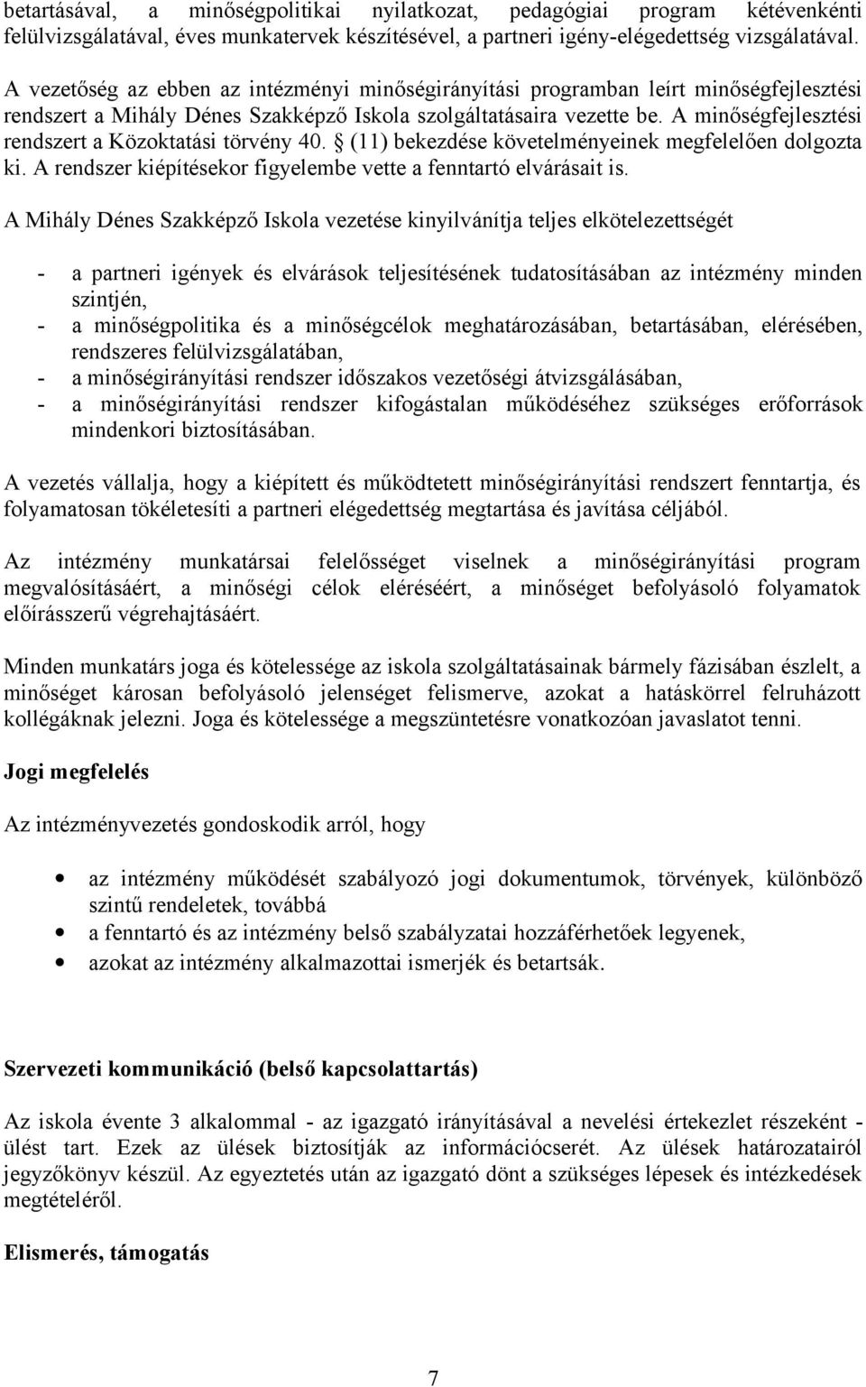 A minőségfejlesztési rendszert a Közoktatási törvény 40. (11) bekezdése követelményeinek megfelelően dolgozta ki. A rendszer kiépítésekor figyelembe vette a fenntartó elvárásait is.